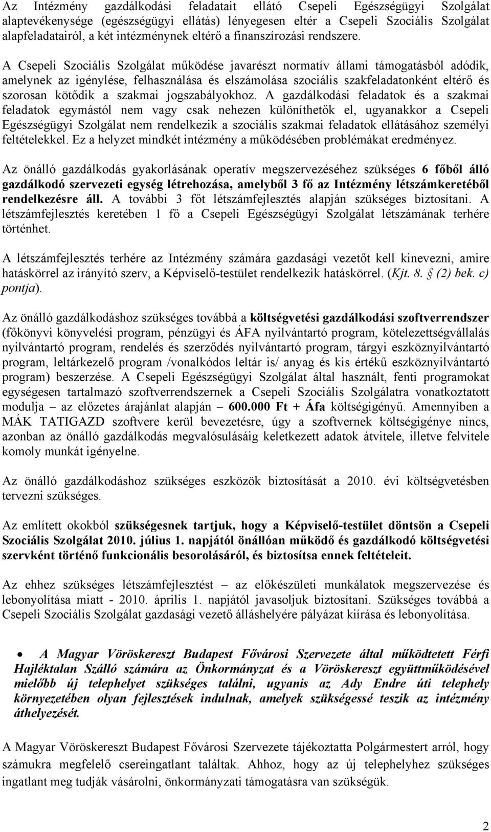 A Csepeli Szociális Szolgálat működése javarészt normatív állami támogatásból adódik, amelynek az igénylése, felhasználása és elszámolása szociális szakfeladatonként eltérő és szorosan kötődik a