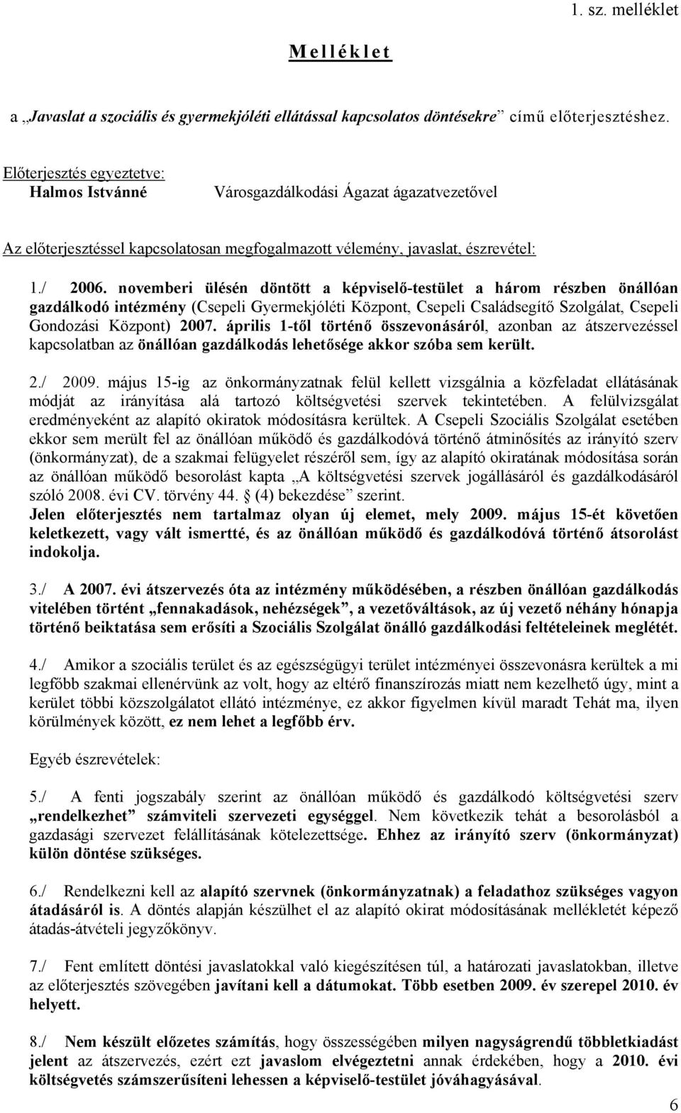 novemberi ülésén döntött a képviselő-testület a három részben önállóan gazdálkodó intézmény (Csepeli Gyermekjóléti Központ, Csepeli Családsegítő Szolgálat, Csepeli Gondozási Központ) 2007.