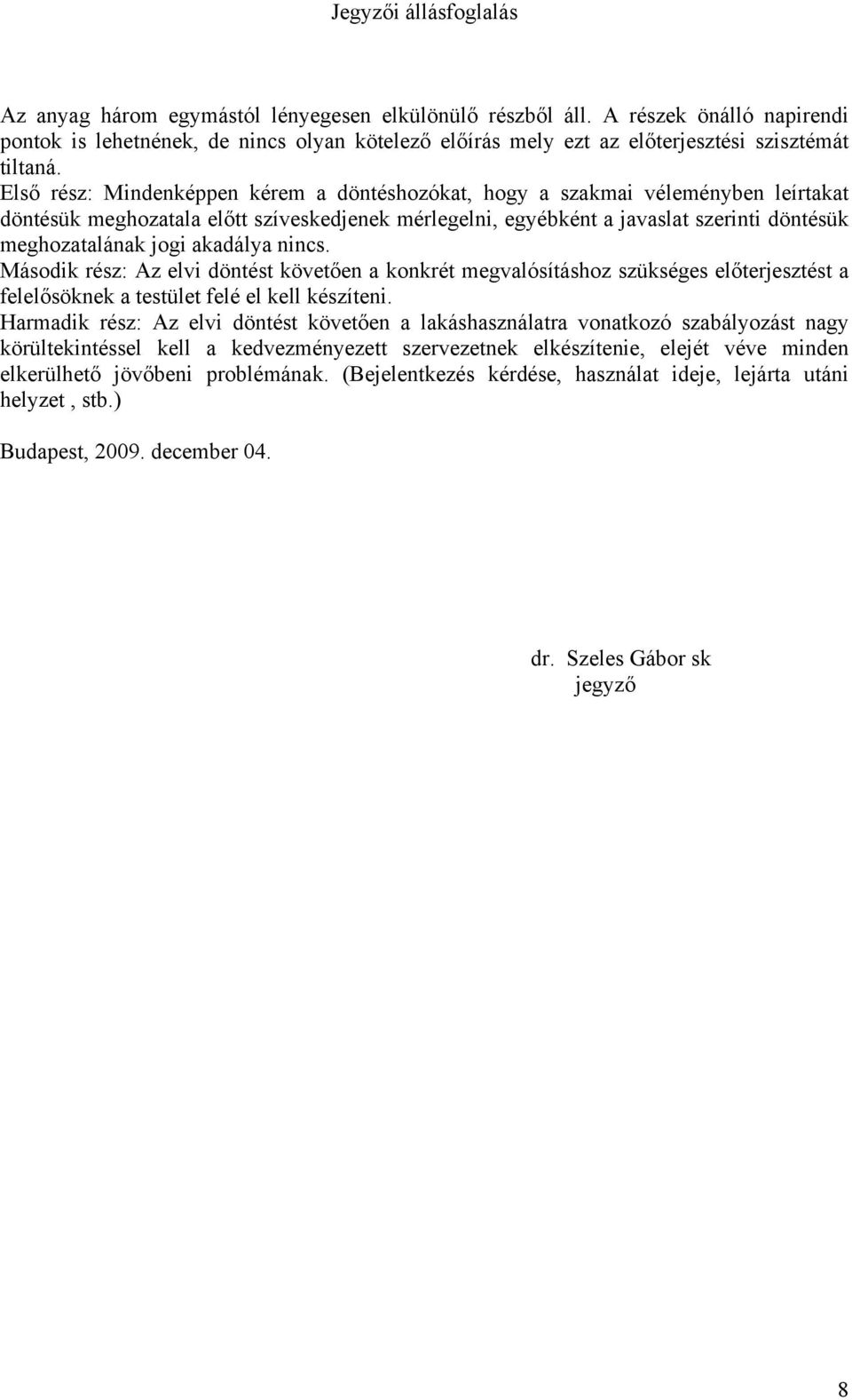 Első rész: Mindenképpen kérem a döntéshozókat, hogy a szakmai véleményben leírtakat döntésük meghozatala előtt szíveskedjenek mérlegelni, egyébként a javaslat szerinti döntésük meghozatalának jogi