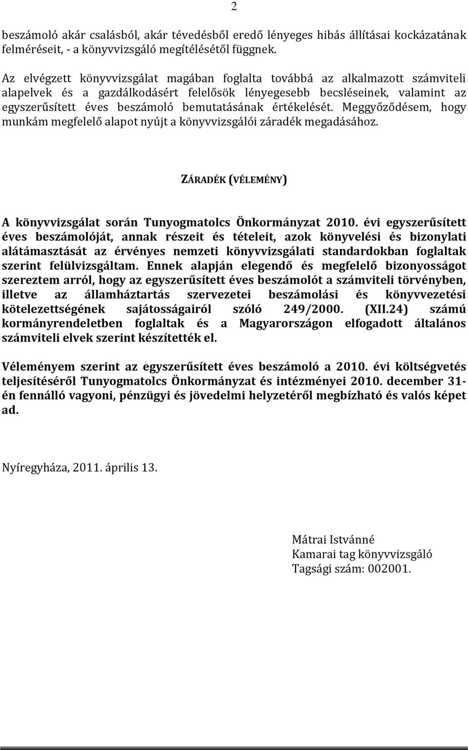 bemutatásának értékelését. Meggyőződésem, hogy munkám megfelelő alapot nyújt a könyvvizsgálói záradék megadásához. ZÁRADÉK (VÉLEMÉNY) A könyvvizsgálat során Tunyogmatolcs Önkormányzat 2010.