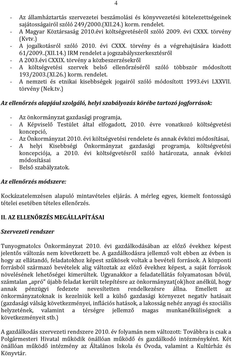 törvény a közbeszerzésekről - A költségvetési szervek belső ellenőrzéséről szóló többször módosított 193/2003.(XI.26.) korm. rendelet.