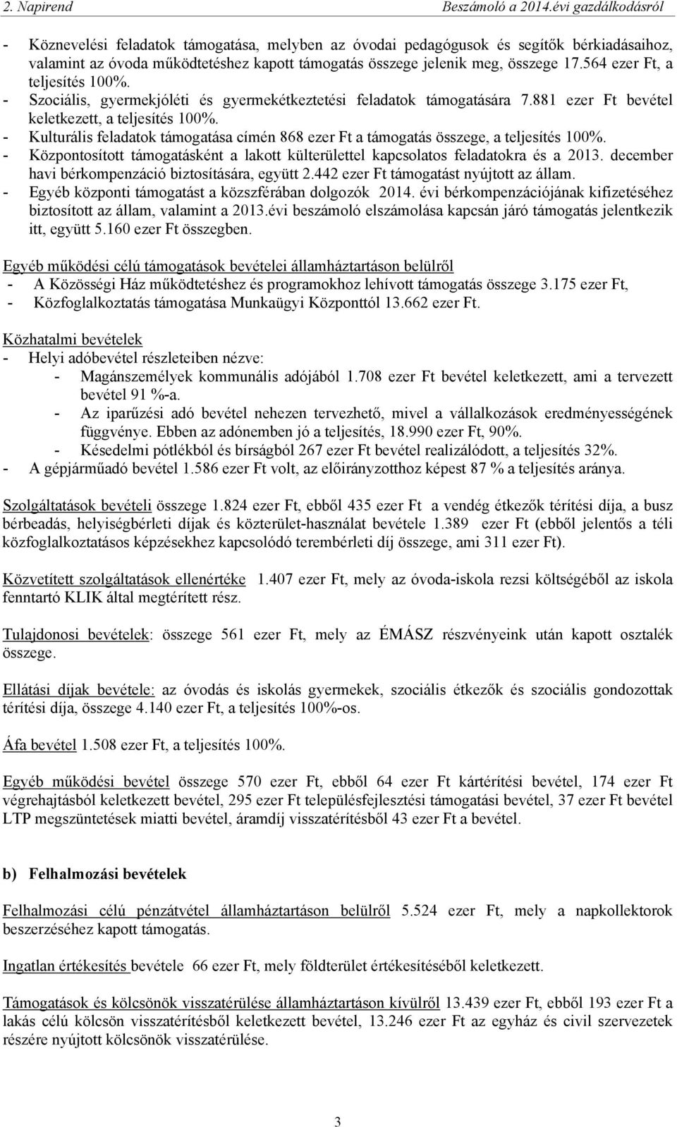 564 ezer Ft, a teljesítés 100%. - Szociális, gyermekjóléti és gyermekétkeztetési feladatok támogatására 7.881 ezer Ft bevétel keletkezett, a teljesítés 100%.