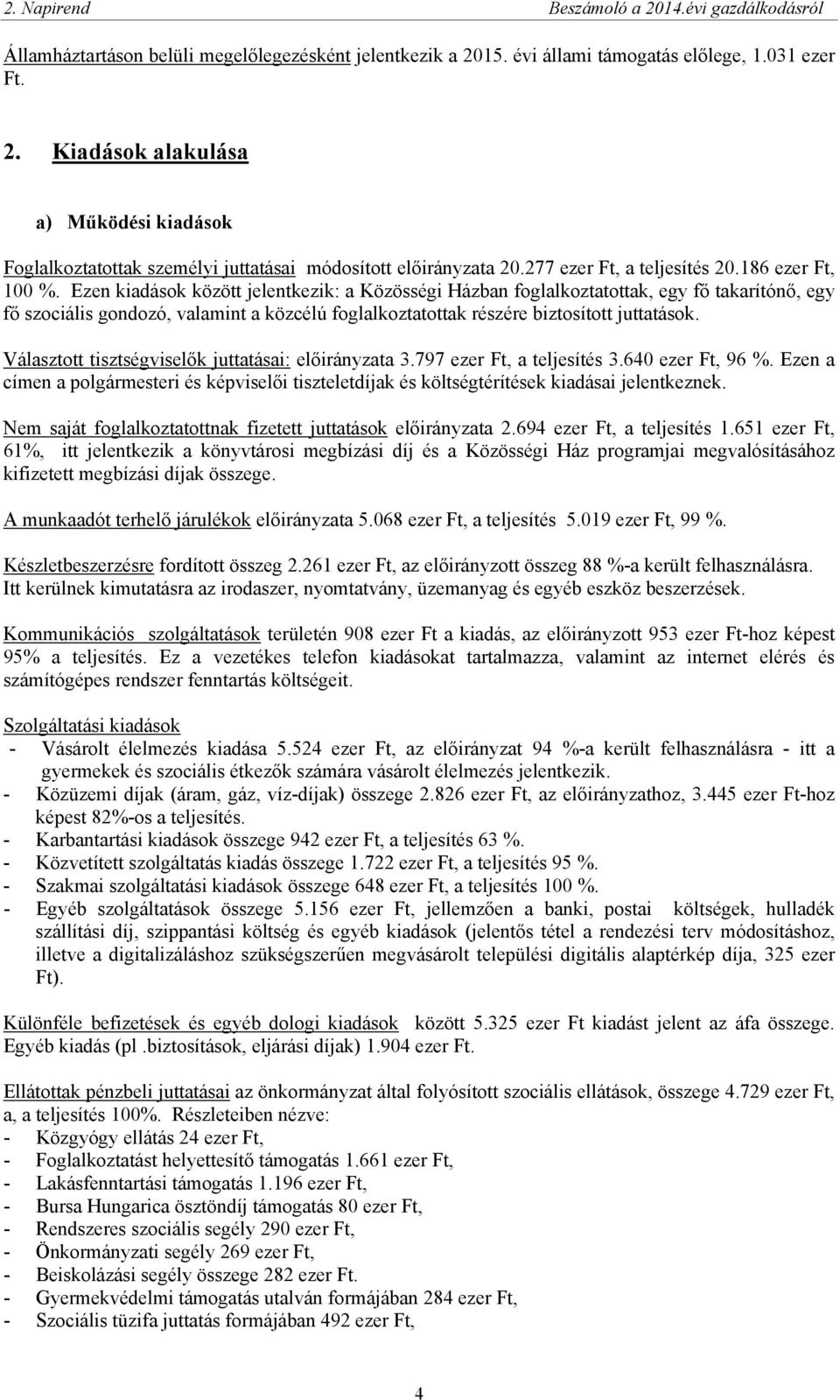 Ezen kiadások között jelentkezik: a Közösségi Házban foglalkoztatottak, egy fő takarítónő, egy fő szociális gondozó, valamint a közcélú foglalkoztatottak részére biztosított juttatások.