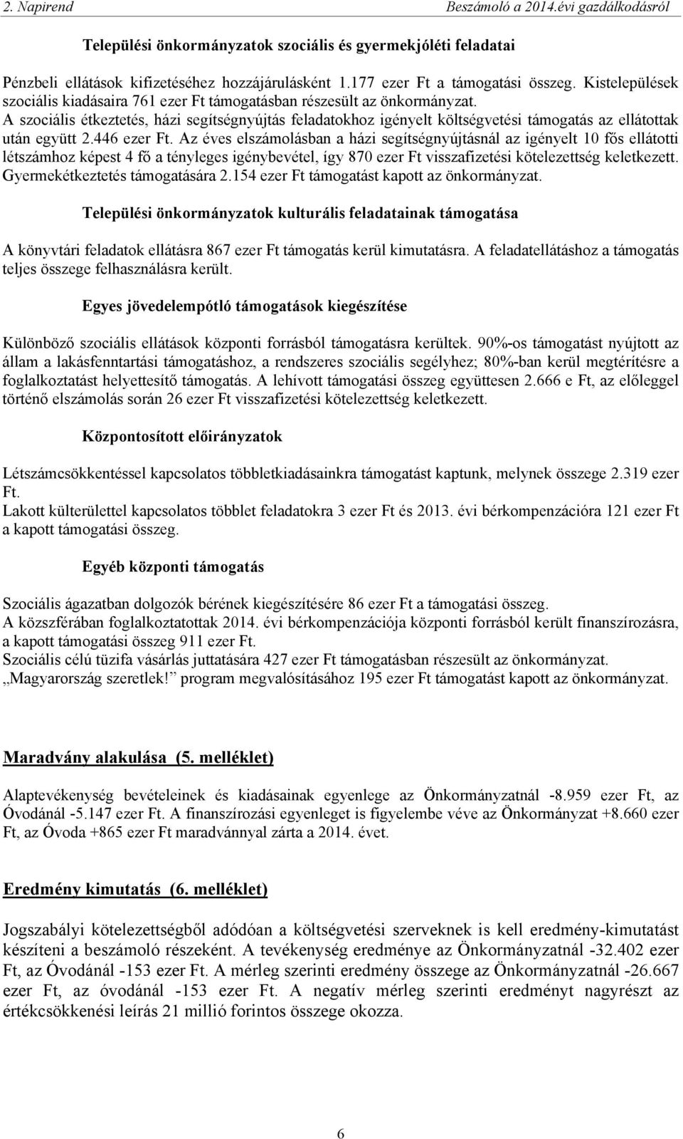 A szociális étkeztetés, házi segítségnyújtás feladatokhoz igényelt költségvetési támogatás az ellátottak után együtt 2.446 ezer Ft.