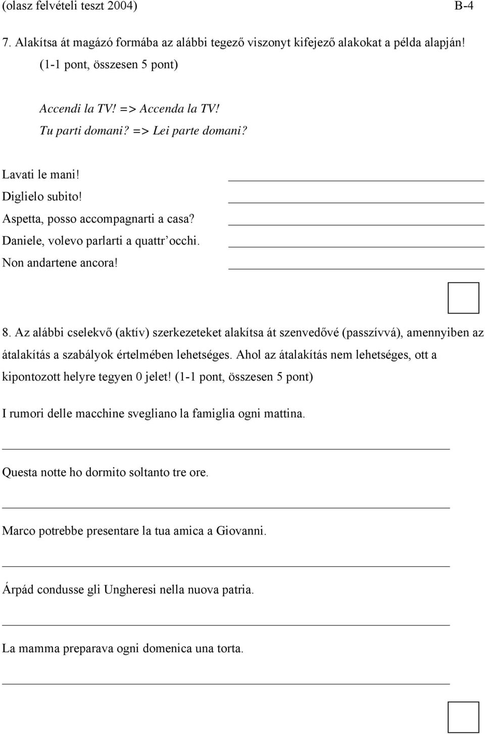 Az alábbi cselekvő (aktív) szerkezeteket alakítsa át szenvedővé (passzívvá), amennyiben az átalakítás a szabályok értelmében lehetséges.