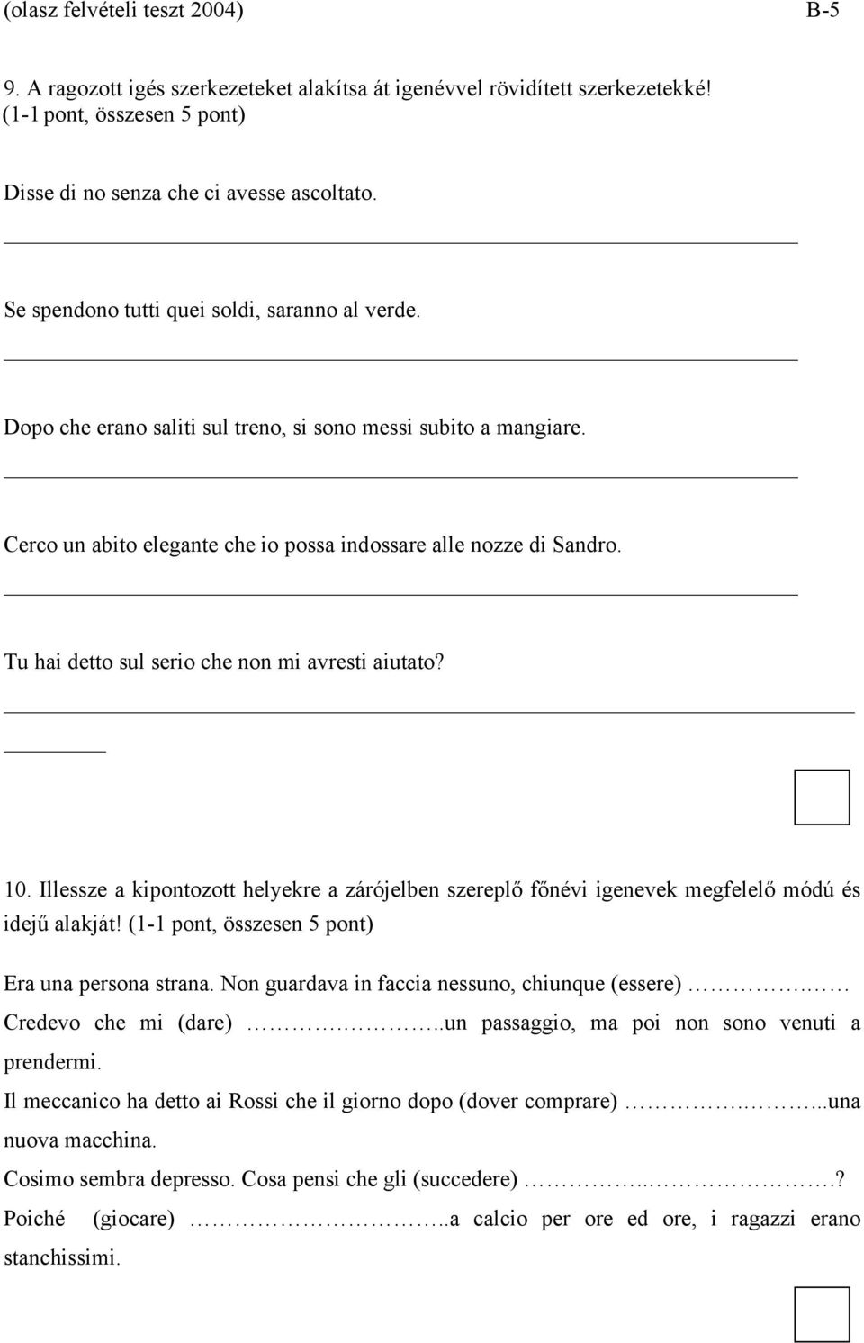 Tu hai detto sul serio che non mi avresti aiutato? 10. Illessze a kipontozott helyekre a zárójelben szereplő főnévi igenevek megfelelő módú és idejű alakját!