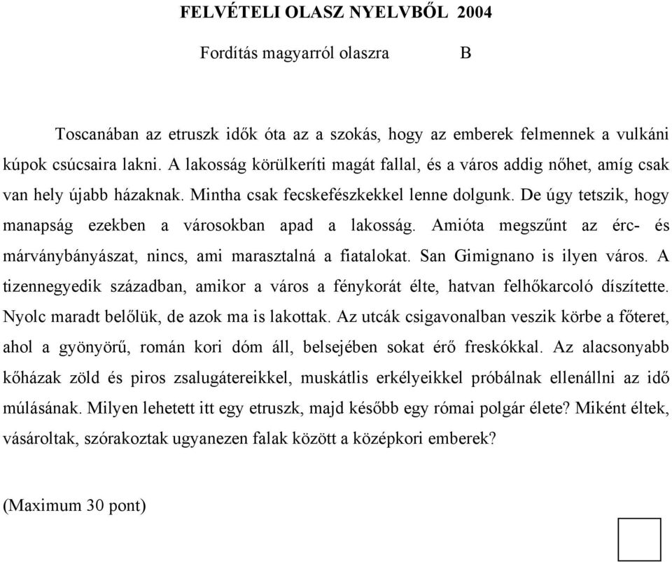 De úgy tetszik, hogy manapság ezekben a városokban apad a lakosság. Amióta megszűnt az érc- és márványbányászat, nincs, ami marasztalná a fiatalokat. San Gimignano is ilyen város.