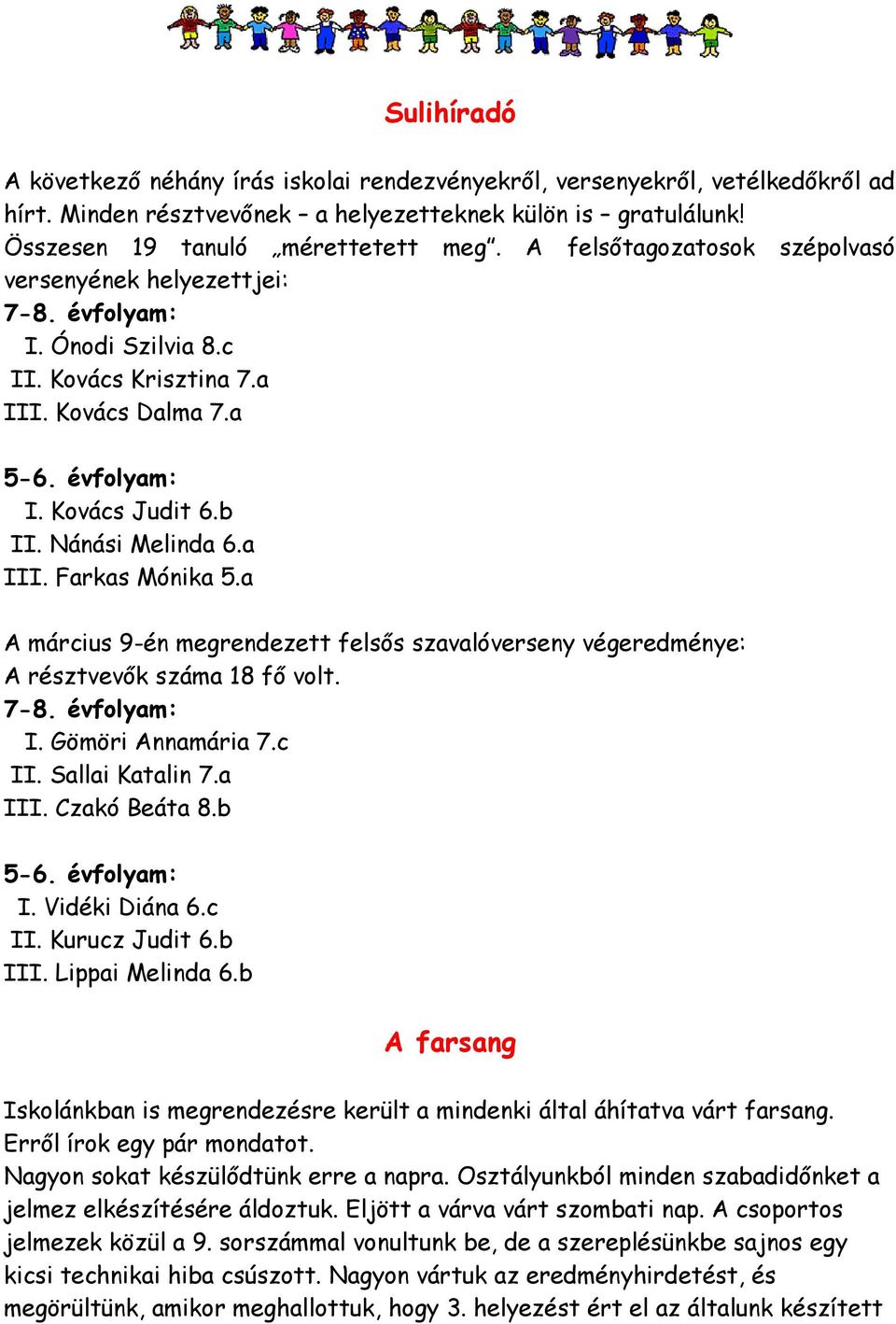 a III. Farkas Mónika 5.a A március 9-én megrendezett felsős szavalóverseny végeredménye: A résztvevők száma 18 fő volt. 7-8. évfolyam: I. Gömöri Annamária 7.c II. Sallai Katalin 7.a III. Czakó Beáta 8.