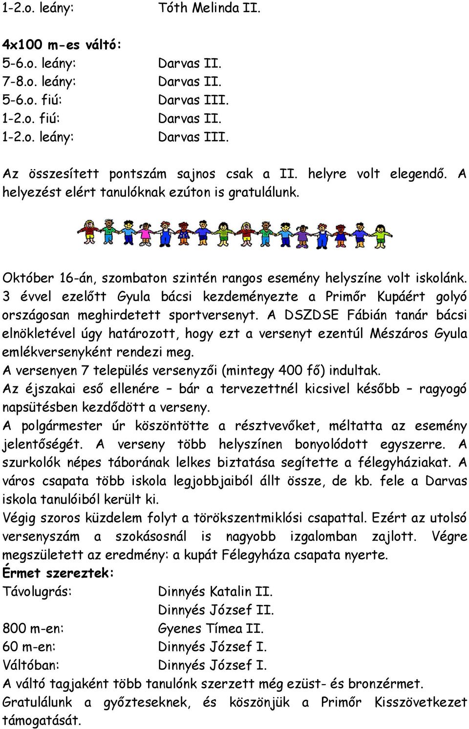 3 évvel ezelőtt Gyula bácsi kezdeményezte a Primőr Kupáért golyó országosan meghirdetett sportversenyt.