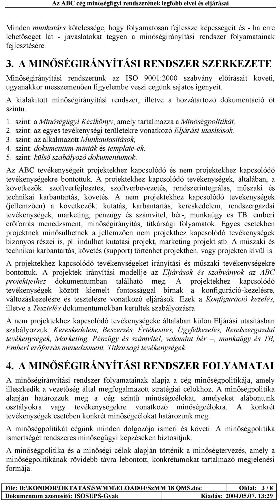 A kialakított minőségirányítási rendszer, illetve a hozzátartozó dokumentáció öt szintű. 1. szint: a Minőségügyi Kézikönyv, amely tartalmazza a Minőségpolitikát, 2.