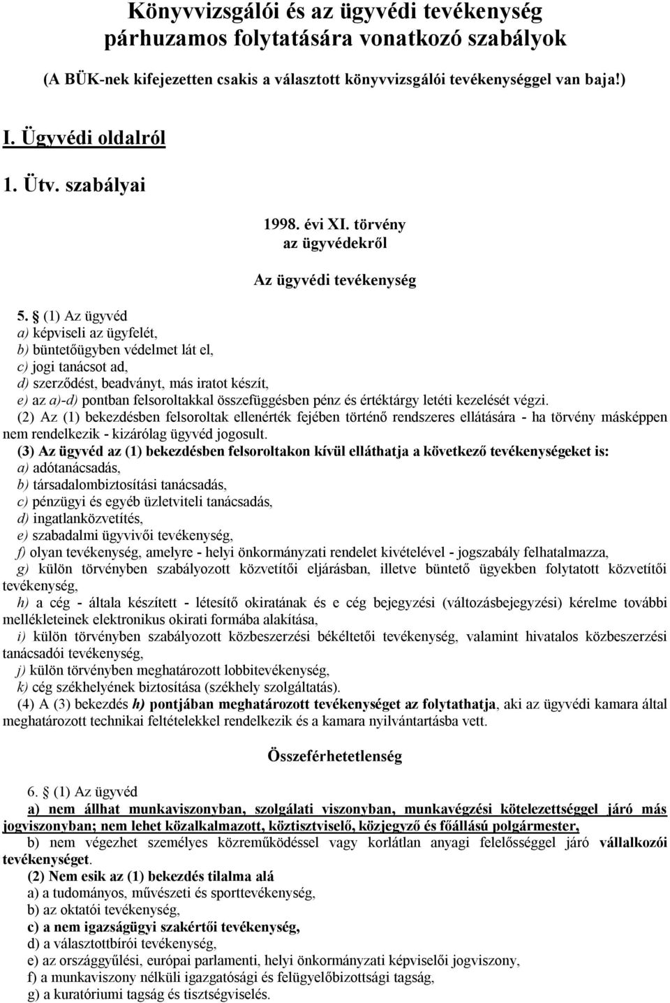 (1) Az ügyvéd a) képviseli az ügyfelét, b) büntetőügyben védelmet lát el, c) jogi tanácsot ad, d) szerződést, beadványt, más iratot készít, e) az a)-d) pontban felsoroltakkal összefüggésben pénz és