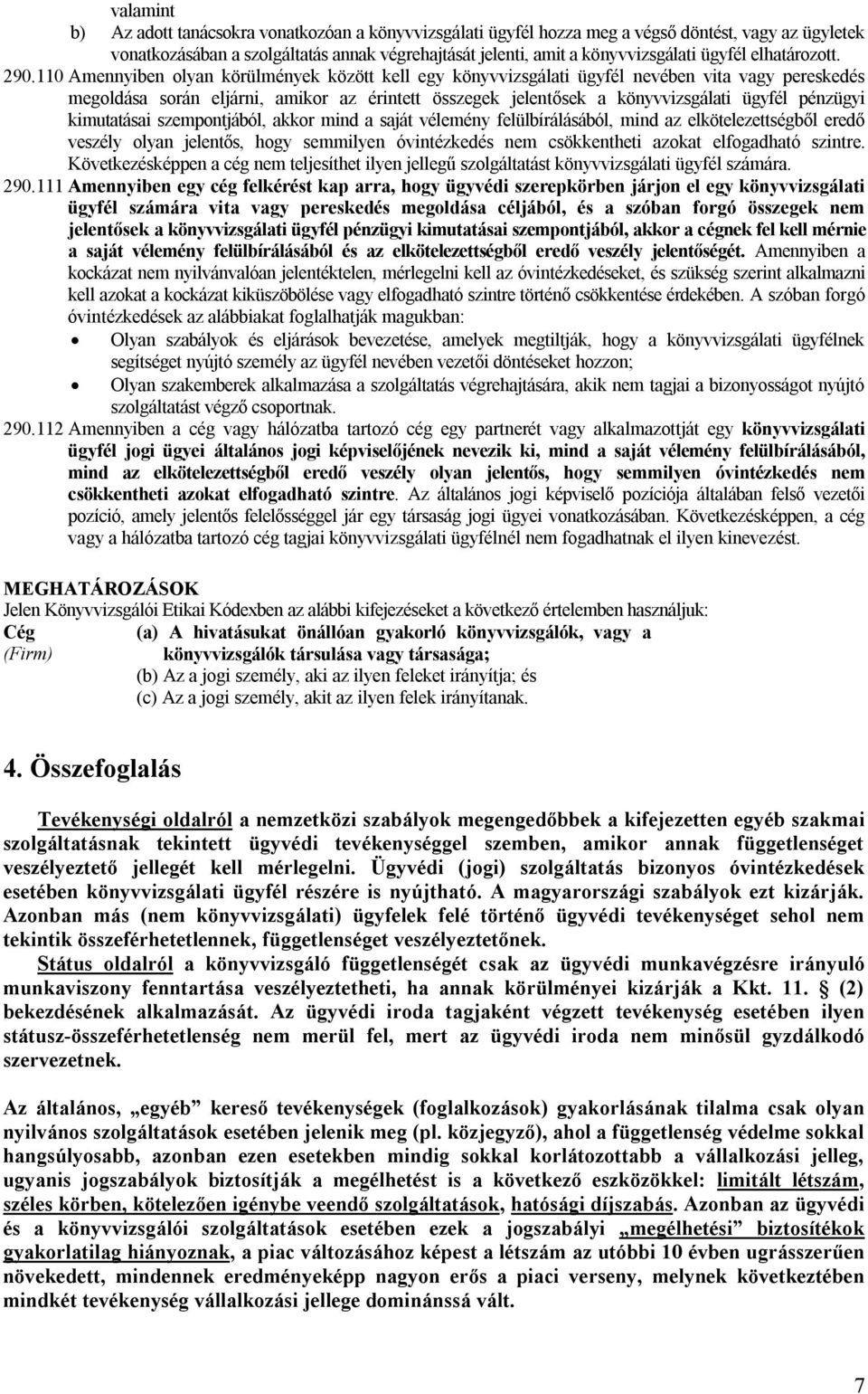 110 Amennyiben olyan körülmények között kell egy könyvvizsgálati ügyfél nevében vita vagy pereskedés megoldása során eljárni, amikor az érintett összegek jelentősek a könyvvizsgálati ügyfél pénzügyi