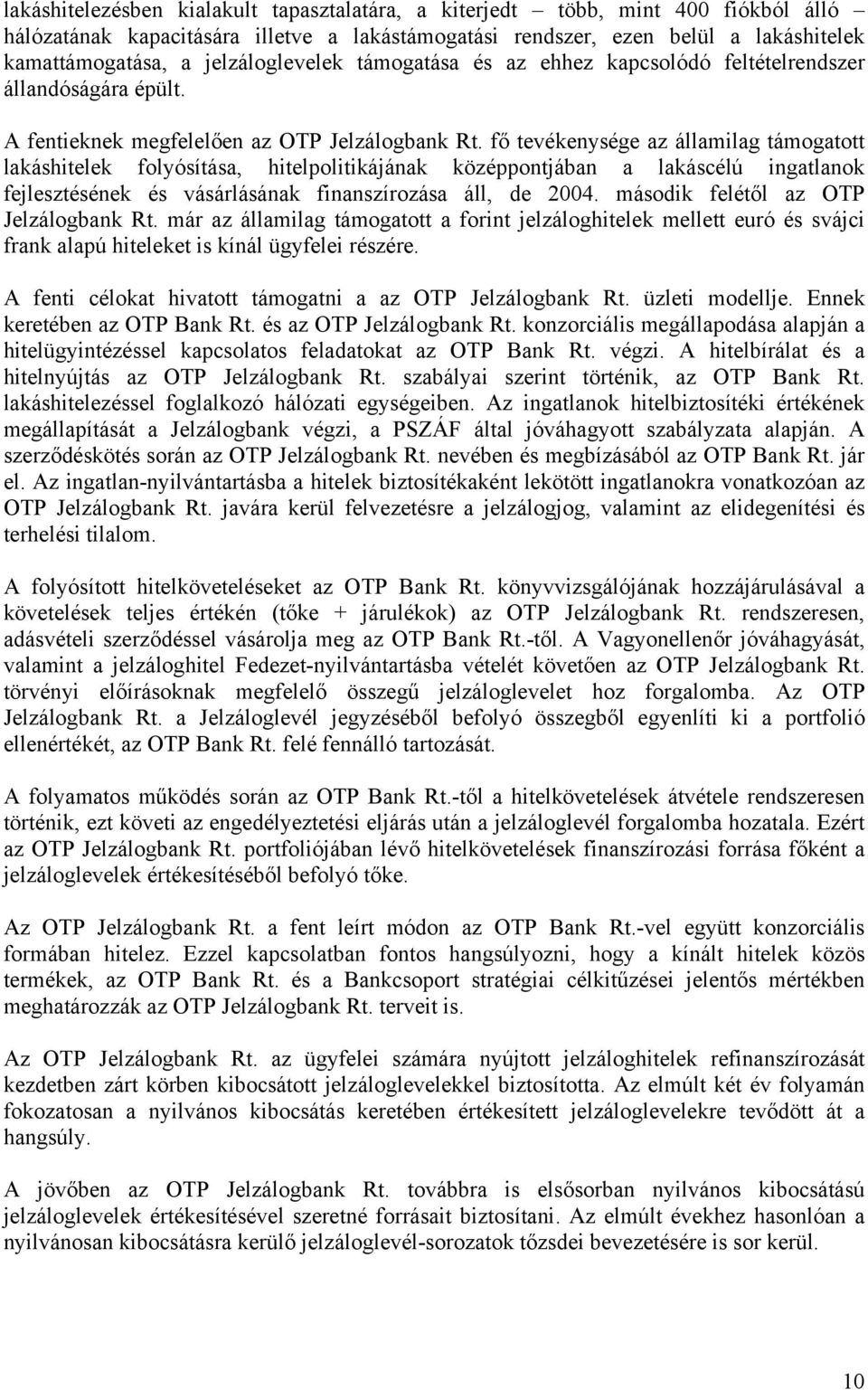 fő tevékenysége az államilag támogatott lakáshitelek folyósítása, hitelpolitikájának középpontjában a lakáscélú ingatlanok fejlesztésének és vásárlásának finanszírozása áll, de 2004.