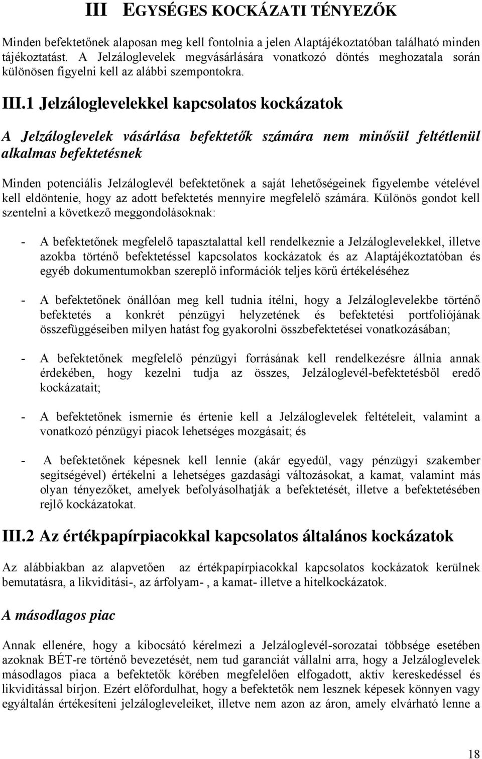 1 Jelzáloglevelekkel kapcsolatos kockázatok A Jelzáloglevelek vásárlása befektetők számára nem minősül feltétlenül alkalmas befektetésnek Minden potenciális Jelzáloglevél befektetőnek a saját