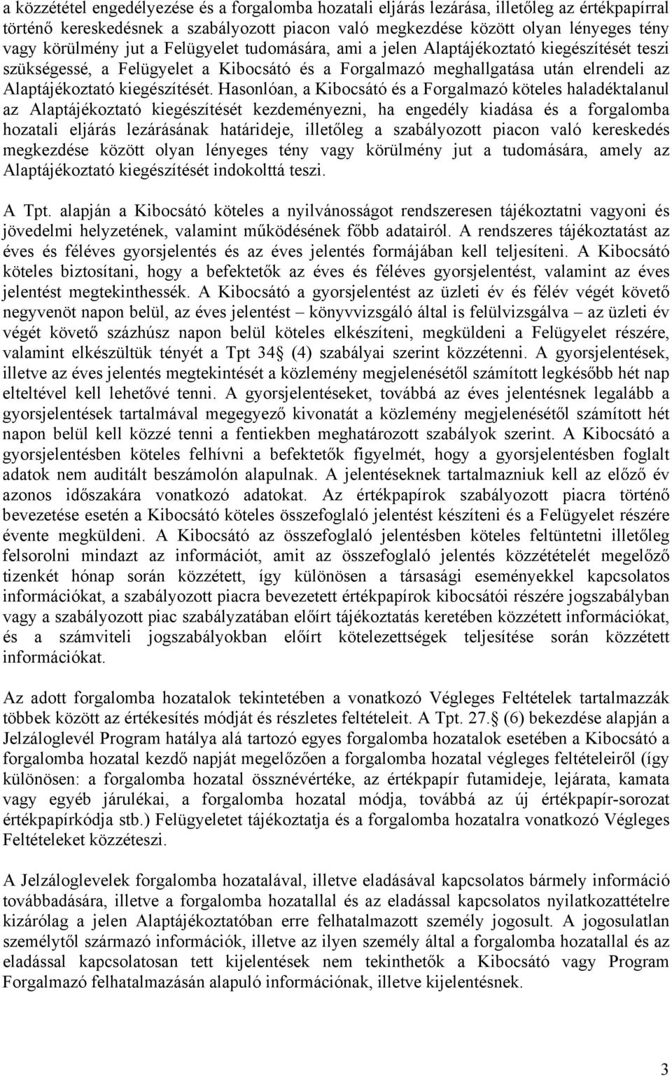 Hasonlóan, a Kibocsátó és a Forgalmazó köteles haladéktalanul az Alaptájékoztató kiegészítését kezdeményezni, ha engedély kiadása és a forgalomba hozatali eljárás lezárásának határideje, illetőleg a