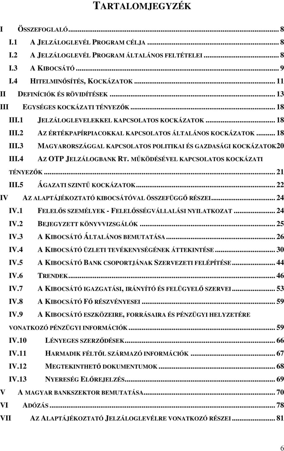 .. 18 III.3 III.4 MAGYARORSZÁGGAL KAPCSOLATOS POLITIKAI ÉS GAZDASÁGI KOCKÁZATOK20 AZ OTP JELZÁLOGBANK RT. MŰKÖDÉSÉVEL KAPCSOLATOS KOCKÁZATI TÉNYEZŐK... 21 III.5 ÁGAZATI SZINTŰ KOCKÁZATOK.