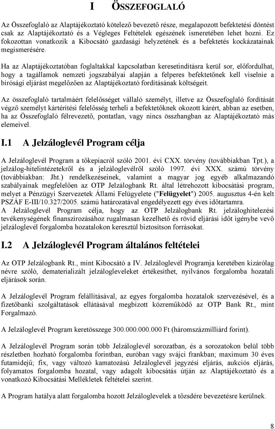 Ha az Alaptájékoztatóban foglaltakkal kapcsolatban keresetindításra kerül sor, előfordulhat, hogy a tagállamok nemzeti jogszabályai alapján a felperes befektetőnek kell viselnie a bírósági eljárást