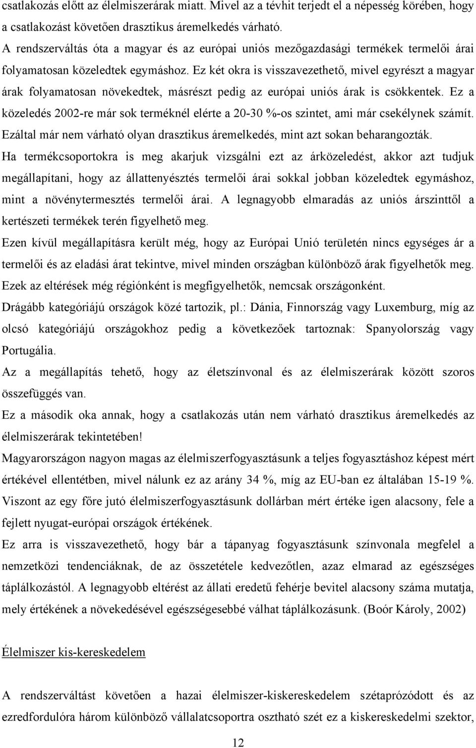 Ez két okra is visszavezethető, mivel egyrészt a magyar árak folyamatosan növekedtek, másrészt pedig az európai uniós árak is csökkentek.