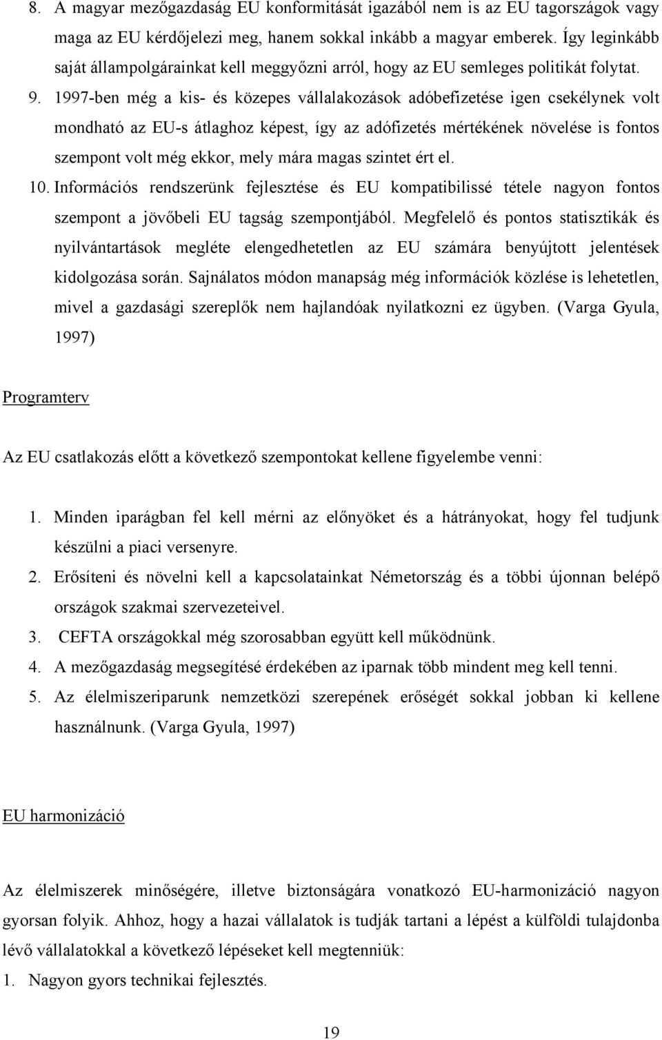 1997-ben még a kis- és közepes vállalakozások adóbefizetése igen csekélynek volt mondható az EU-s átlaghoz képest, így az adófizetés mértékének növelése is fontos szempont volt még ekkor, mely mára