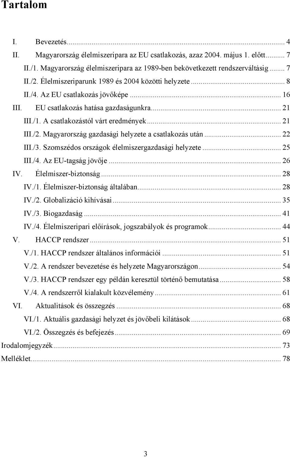 Magyarország gazdasági helyzete a csatlakozás után... 22 III./3. Szomszédos országok élelmiszergazdasági helyzete... 25 III./4. Az EU-tagság jövője... 26 IV. Élelmiszer-biztonság... 28 IV./1.