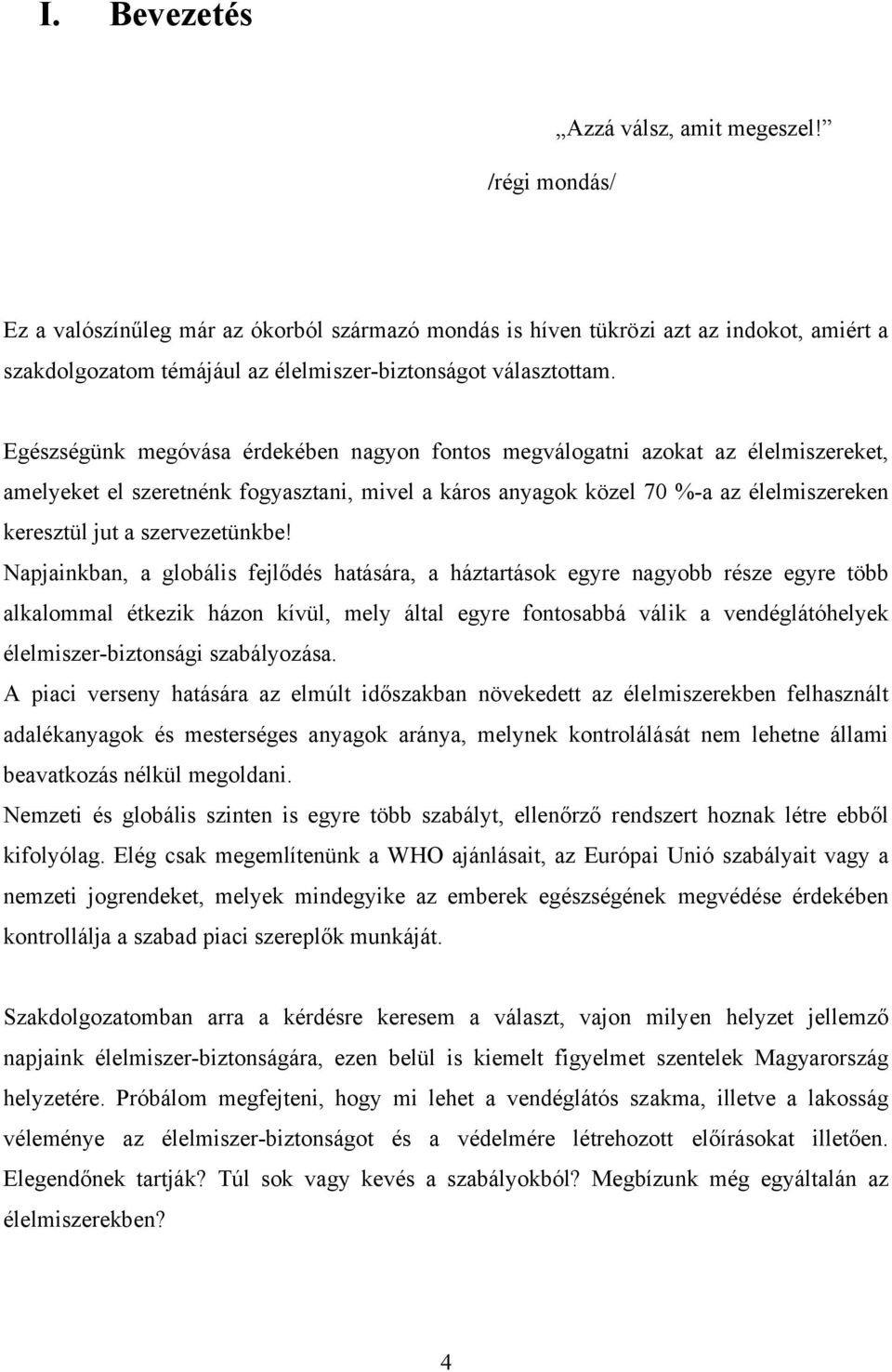 Egészségünk megóvása érdekében nagyon fontos megválogatni azokat az élelmiszereket, amelyeket el szeretnénk fogyasztani, mivel a káros anyagok közel 70 %-a az élelmiszereken keresztül jut a