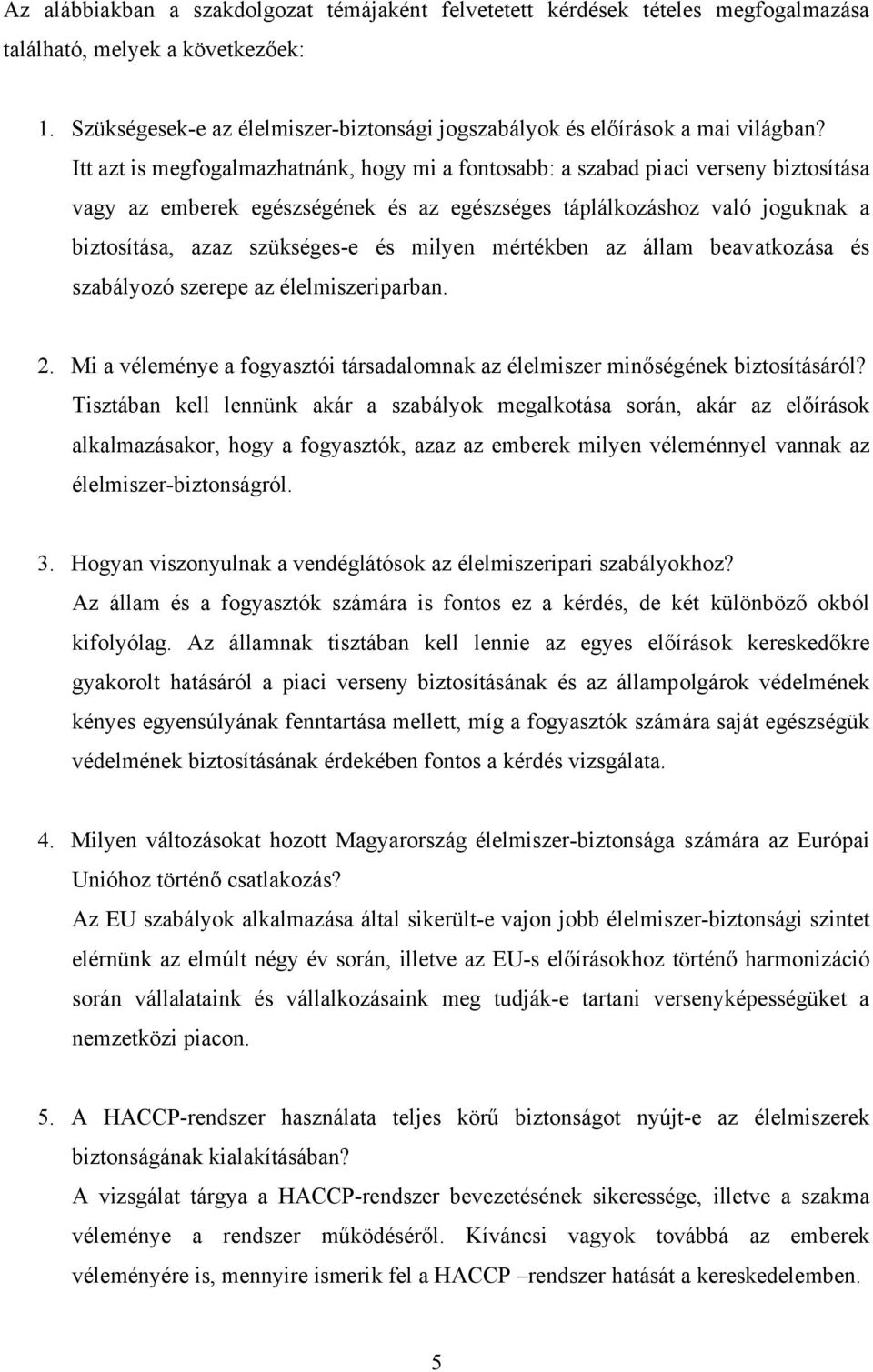 Itt azt is megfogalmazhatnánk, hogy mi a fontosabb: a szabad piaci verseny biztosítása vagy az emberek egészségének és az egészséges táplálkozáshoz való joguknak a biztosítása, azaz szükséges-e és