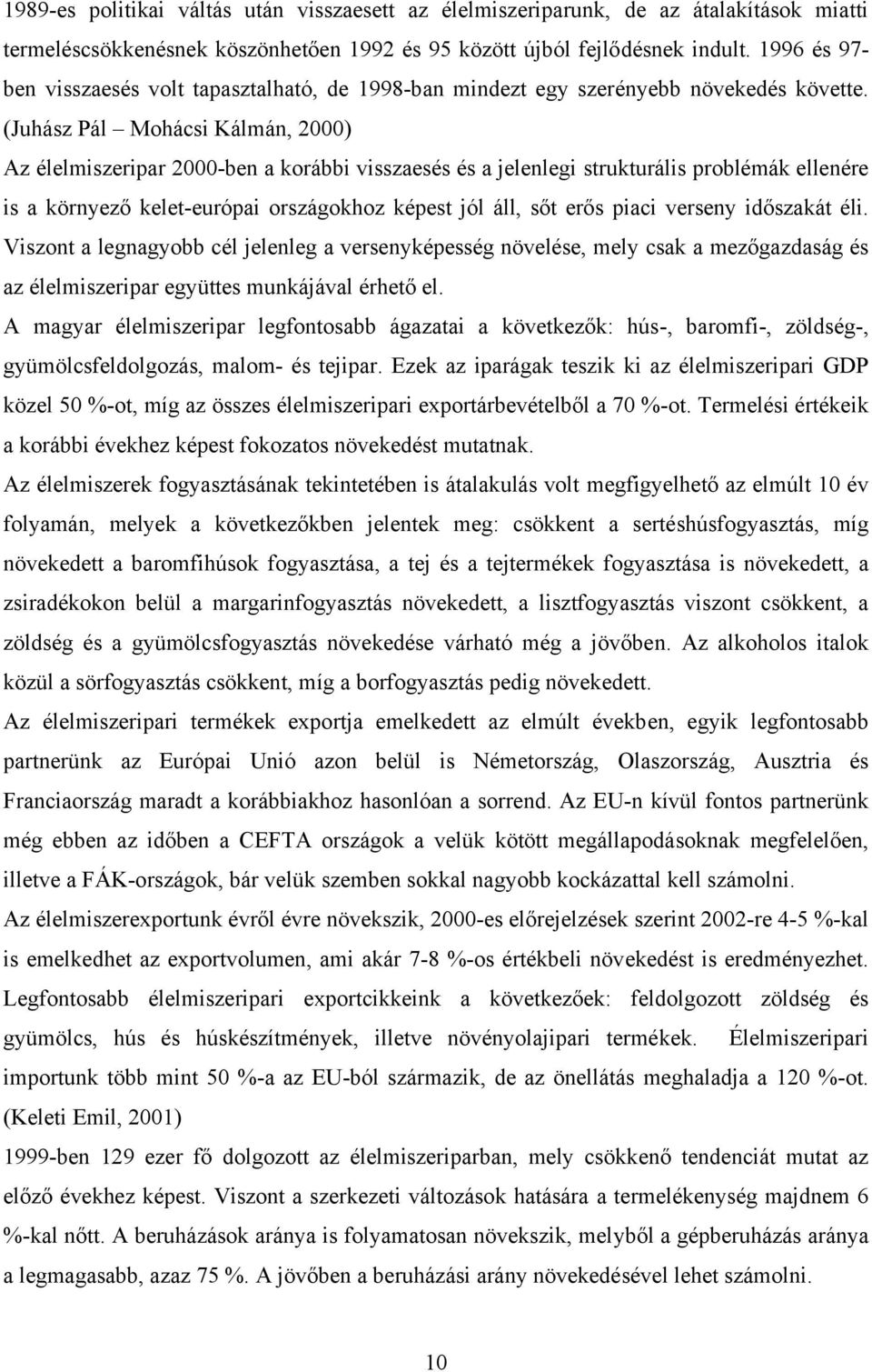 (Juhász Pál Mohácsi Kálmán, 2000) Az élelmiszeripar 2000-ben a korábbi visszaesés és a jelenlegi strukturális problémák ellenére is a környező kelet-európai országokhoz képest jól áll, sőt erős piaci