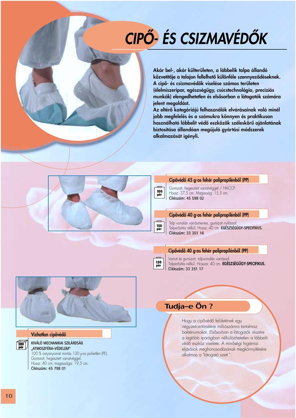 Az eltérő kategóriájú felhasználók elvárásainak való minél jobb megfelelés és a számukra könnyen és praktikusan használható lábbelit védő eszközök széleskörű ajánlatának biztosítása állandóan