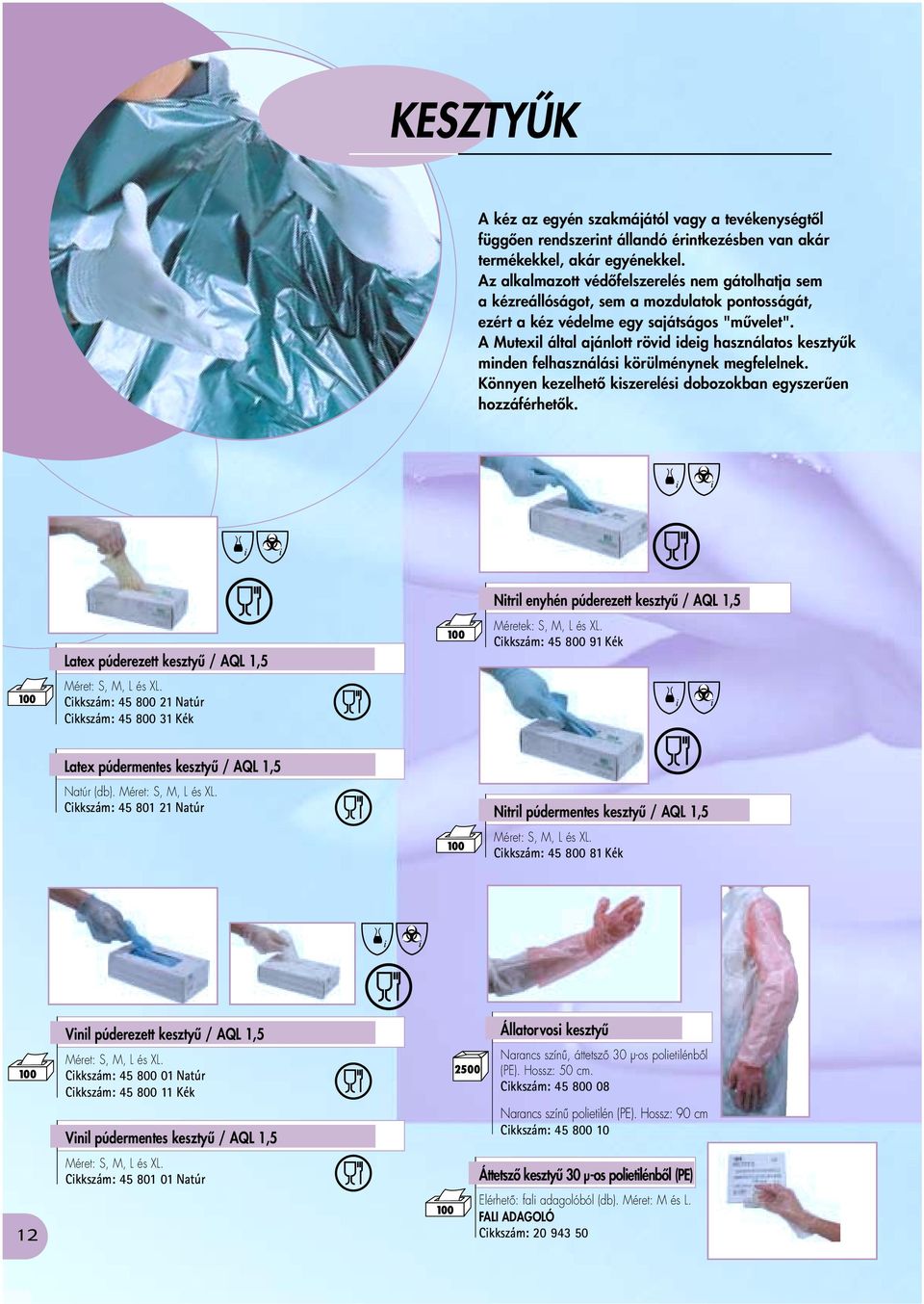 A Mutexil által ajánlott rövid ideig használatos kesztyűk minden felhasználási körülménynek megfelelnek. Könnyen kezelhető kiszerelési dobozokban egyszerűen hozzáférhetők.