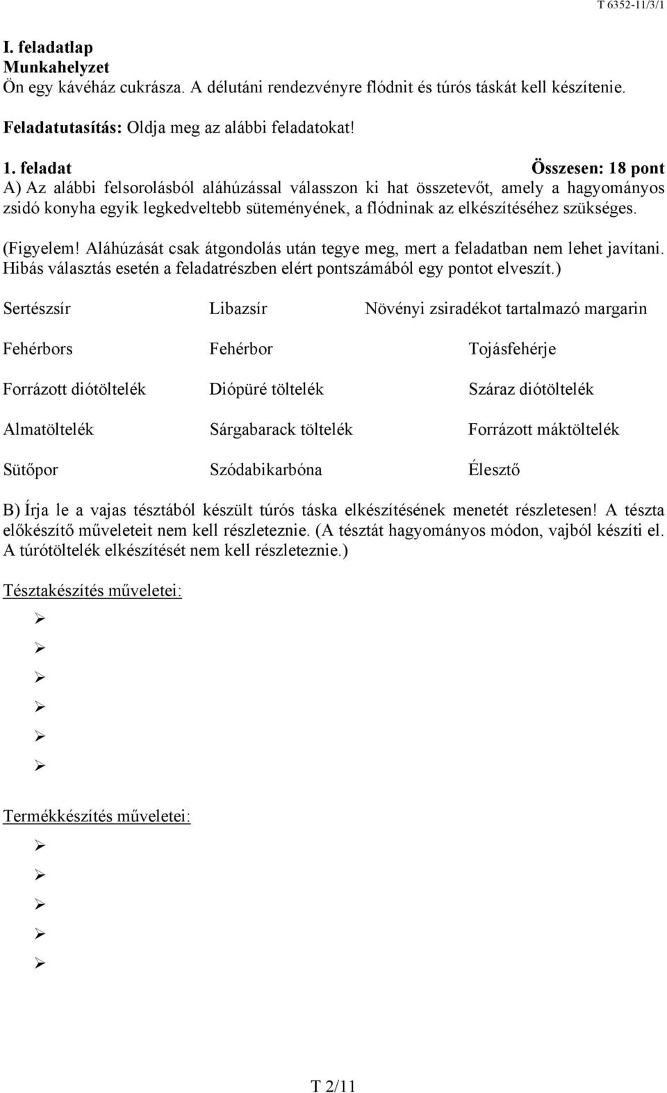 (Figyelem! láhúzását csak átgondolás után tegye meg, mert a feladatban nem lehet javítani. Hibás választás esetén a feladatrészben elért pontszámából egy pontot elveszít.