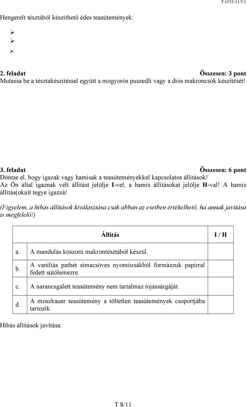 (Figyelem, a hibás állítások kiválasztása csak abban az esetben értékelhető, ha annak javítása is megfelelő!) Állítás I / H a. mandulás koszorú makrontésztából készül. b.