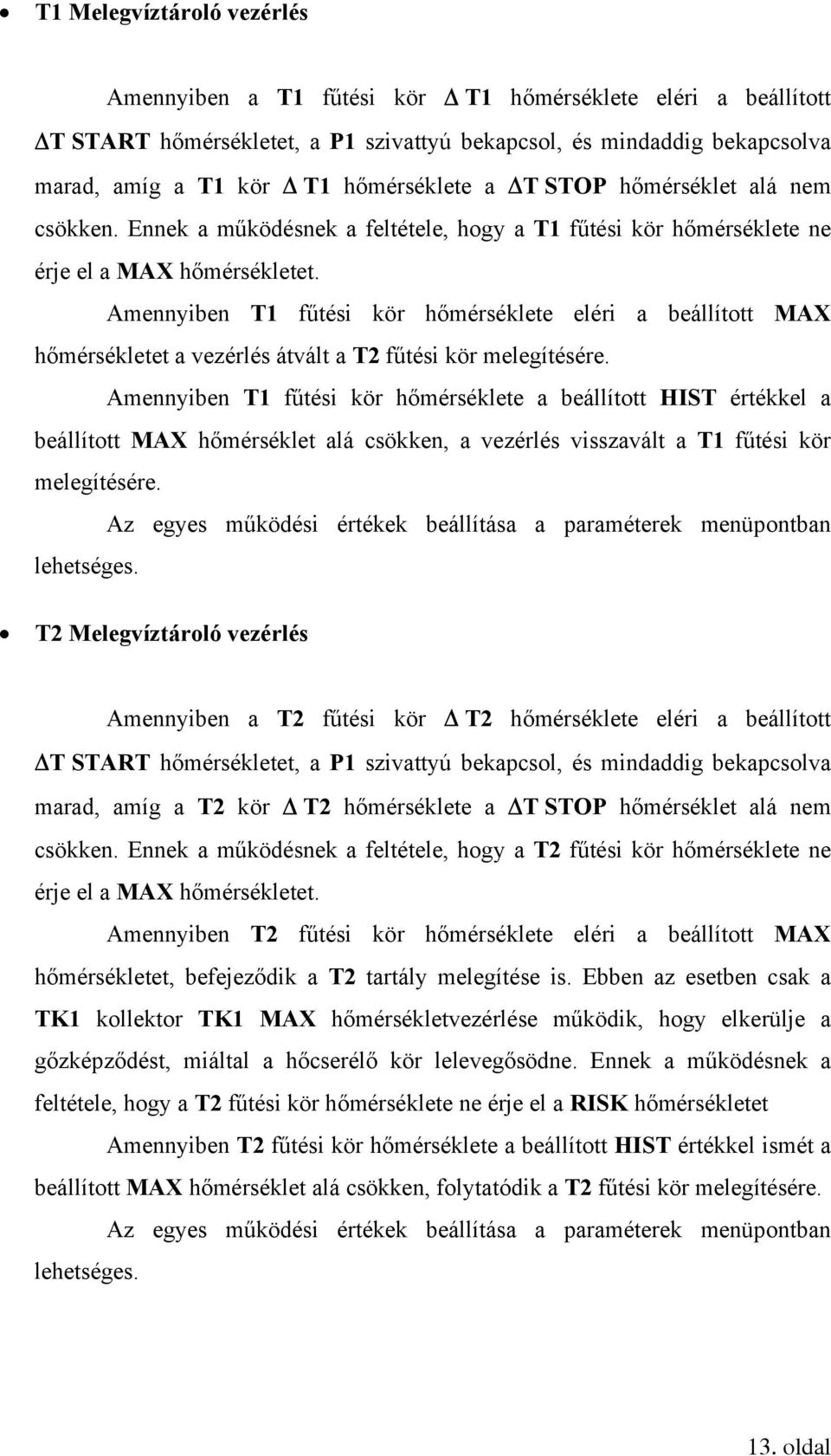 Amennyiben T1 fűtési kör hőmérséklete eléri a beállított MAX hőmérsékletet a vezérlés átvált a T2 fűtési kör melegítésére.