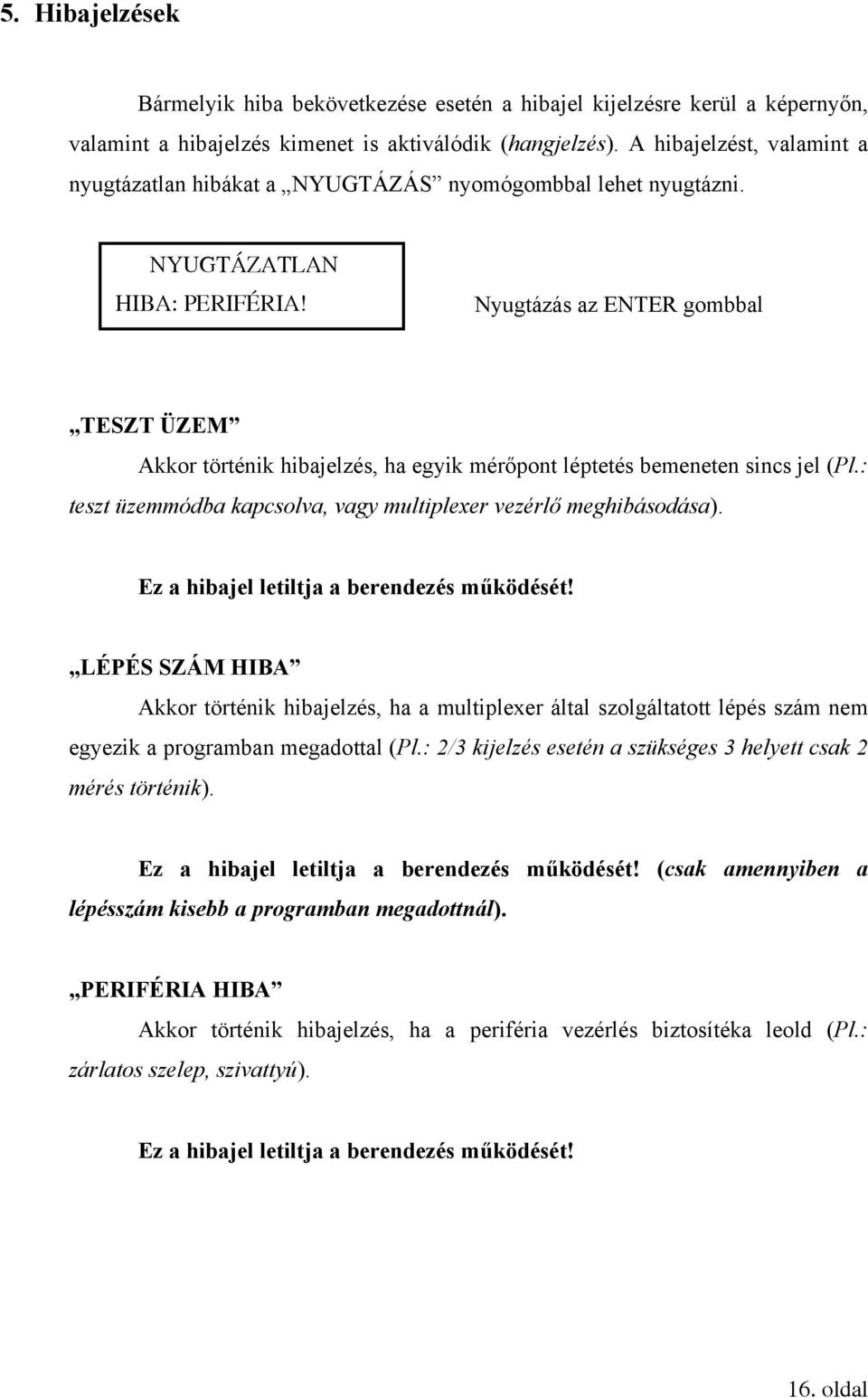 Nyugtázás az ENTER gombbal TESZT ÜZEM Akkor történik hibajelzés, ha egyik mérőpont léptetés bemeneten sincs jel (Pl.: teszt üzemmódba kapcsolva, vagy multiplexer vezérlő meghibásodása).