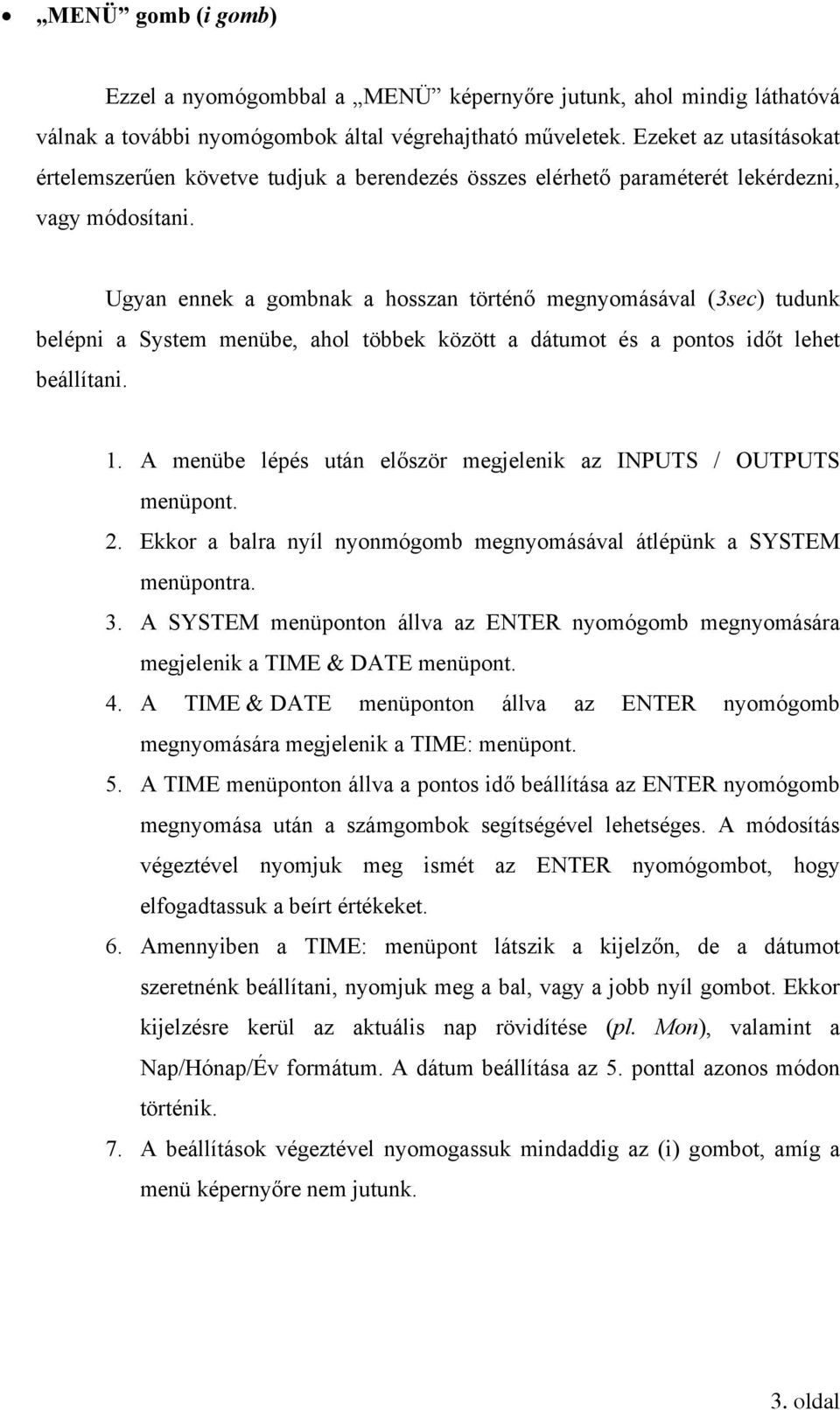 Ugyan ennek a gombnak a hosszan történő megnyomásával (3sec) tudunk belépni a System menübe, ahol többek között a dátumot és a pontos időt lehet beállítani. 1.