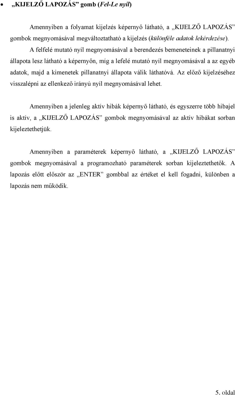 állapota válik láthatóvá. Az előző kijelzéséhez visszalépni az ellenkező irányú nyíl megnyomásával lehet.