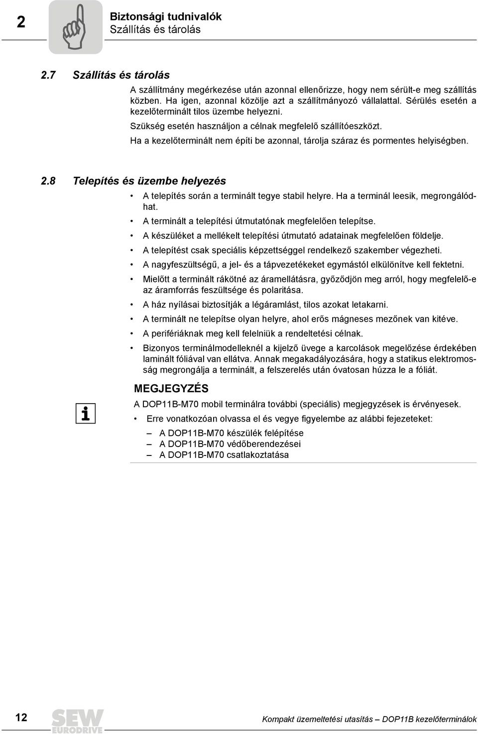 Ha a kezelőterminált nem építi be azonnal, tárolja száraz és pormentes helyiségben. 2.8 Telepítés és üzembe helyezés A telepítés során a terminált tegye stabil helyre.