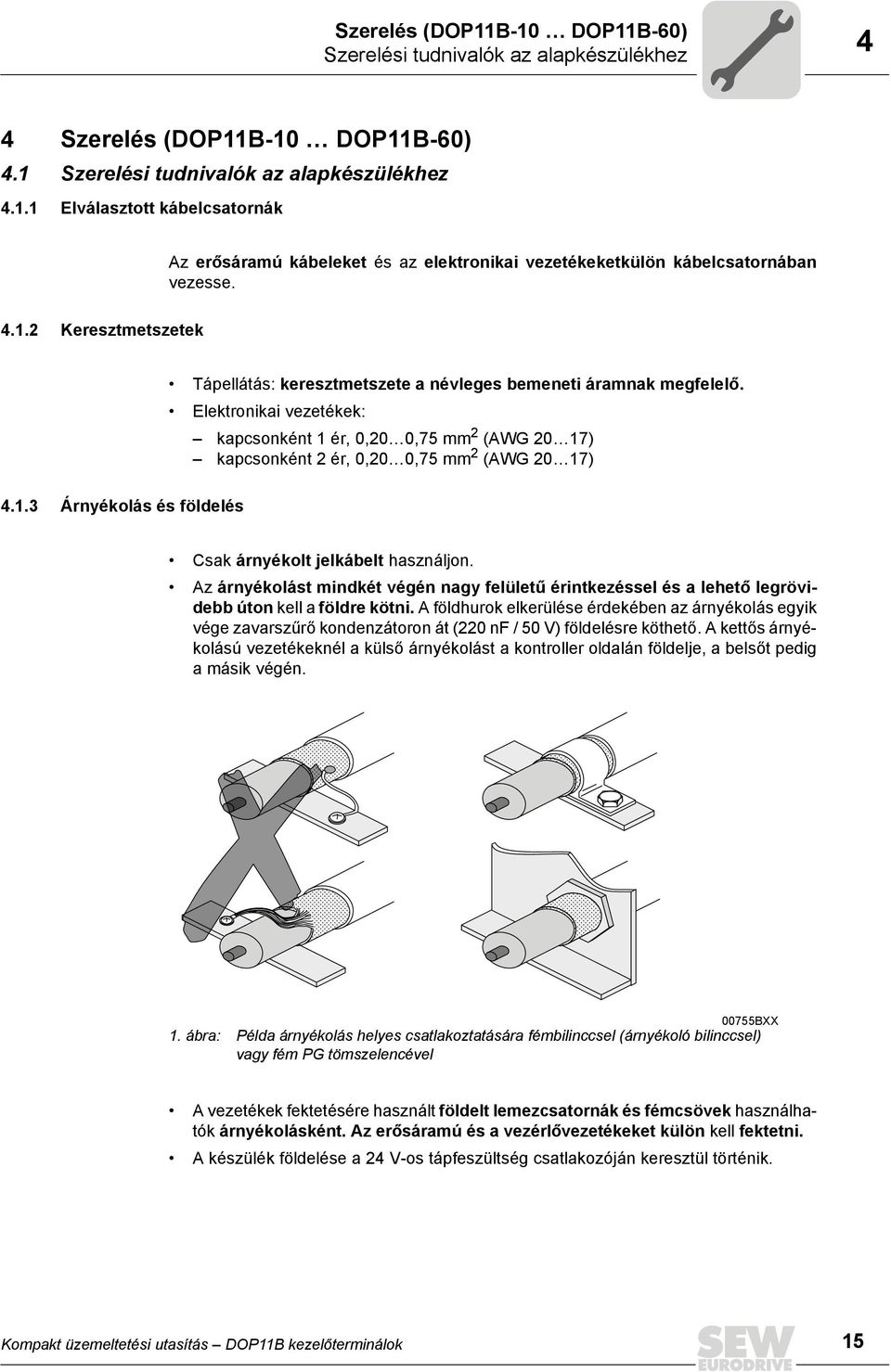 Elektronikai vezetékek: kapcsonként 1 ér, 0,20 0,75 mm 2 (AWG 20 17) kapcsonként 2 ér, 0,20 0,75 mm 2 (AWG 20 17) Csak árnyékolt jelkábelt használjon.