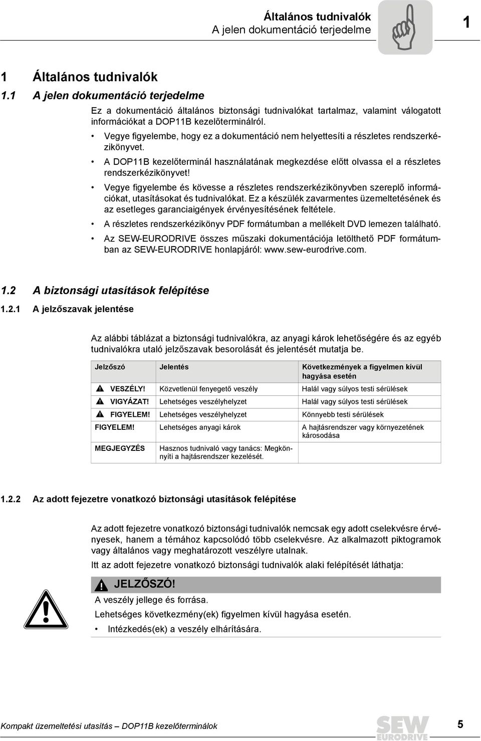 Vegye figyelembe, hogy ez a dokumentáció nem helyettesíti a részletes rendszerkézikönyvet. A DOP11B kezelőterminál használatának megkezdése előtt olvassa el a részletes rendszerkézikönyvet!