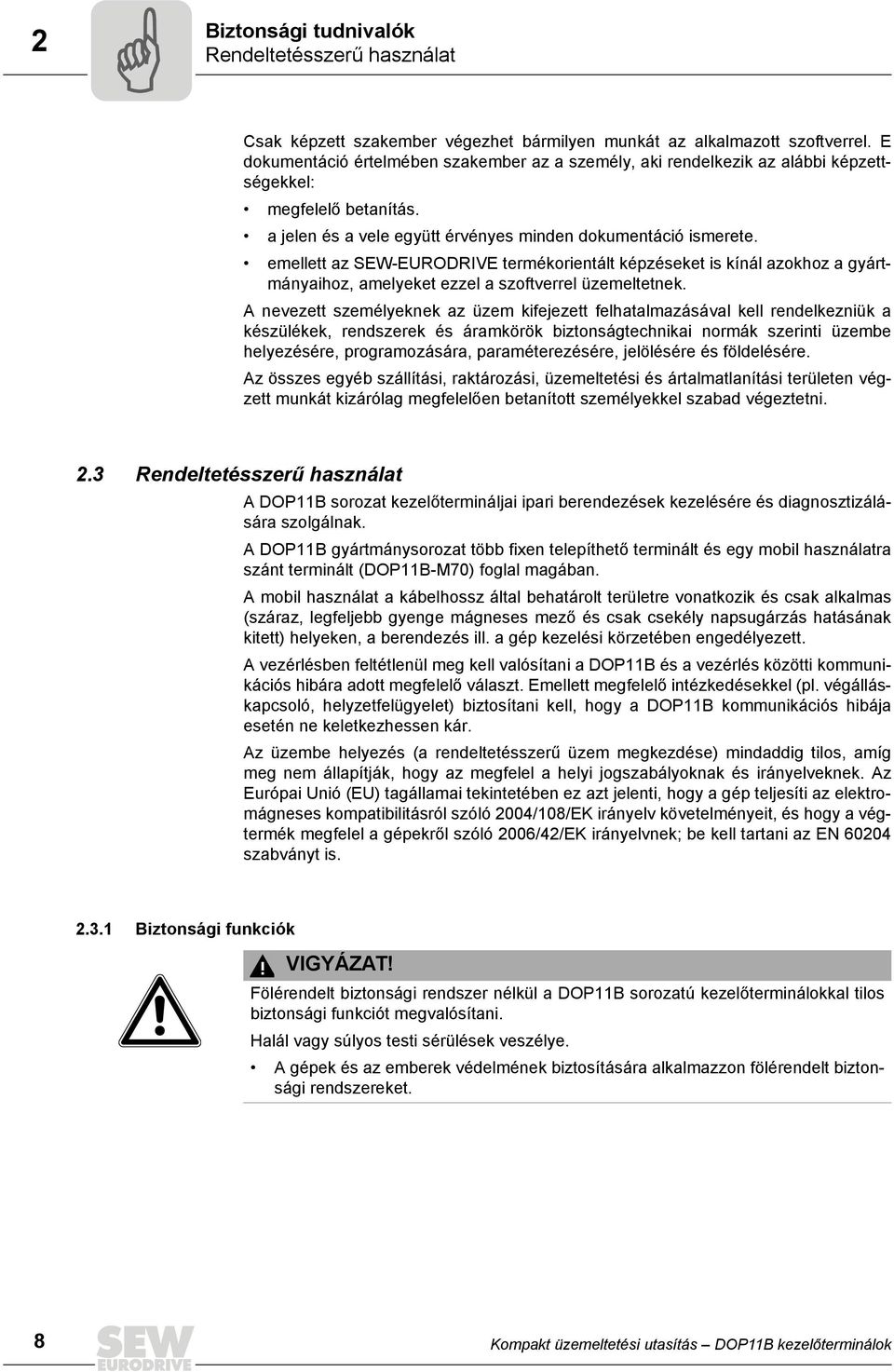 emellett az SEW-EURODRIVE termékorientált képzéseket is kínál azokhoz a gyártmányaihoz, amelyeket ezzel a szoftverrel üzemeltetnek.