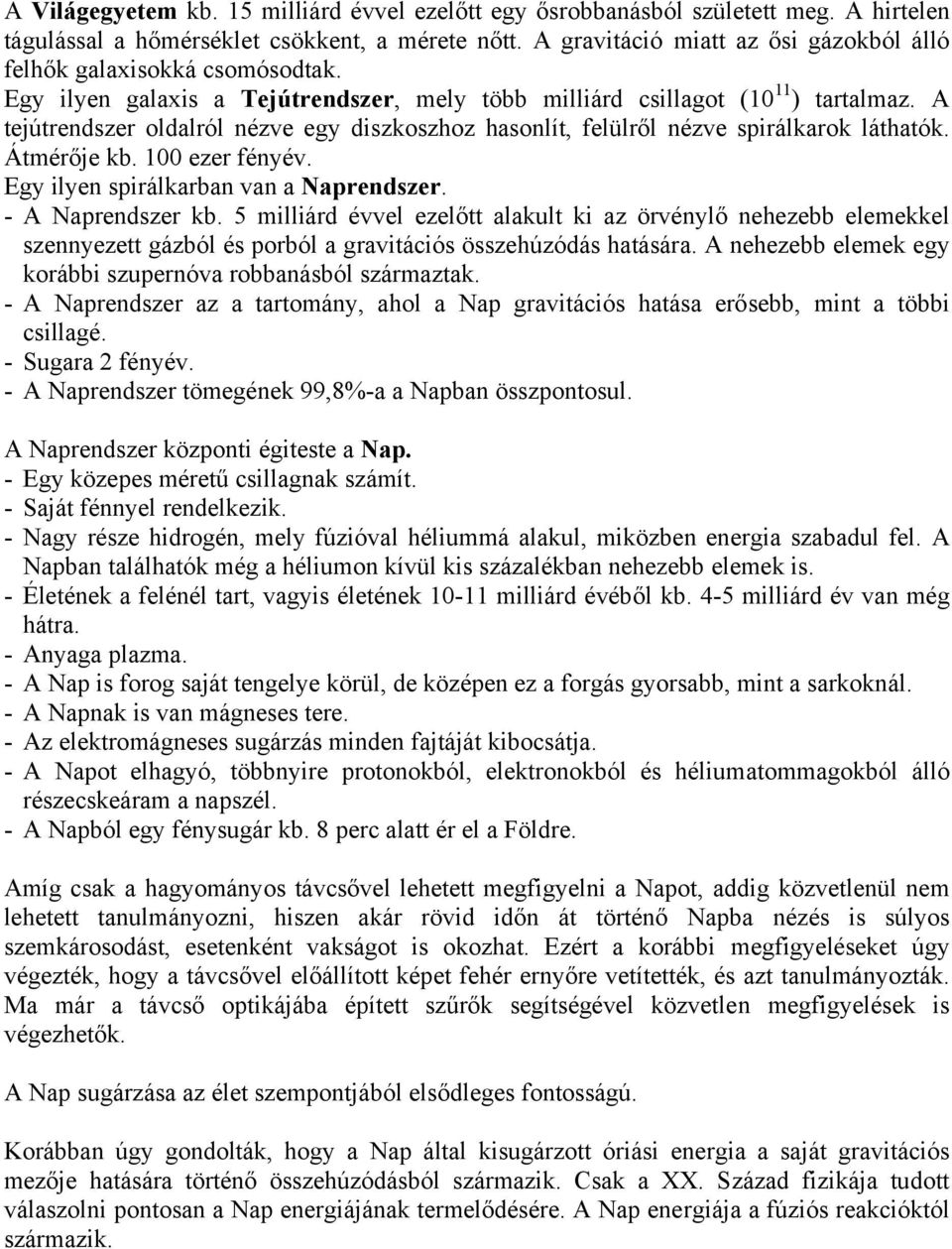 A tejútrendszer oldalról nézve egy diszkoszhoz hasonlít, felülről nézve spirálkarok láthatók. Átmérője kb. 100 ezer fényév. Egy ilyen spirálkarban van a Naprendszer. - A Naprendszer kb.