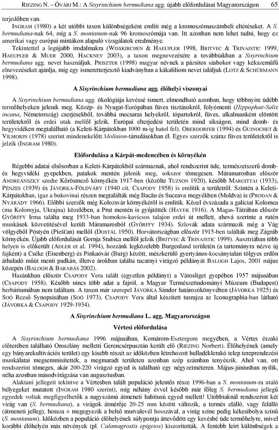 Tekintettel a legújabb irodalmakra (WISSKIRCHEN & HAEUPLER 1998, BRITVEC & TRINAJSTIC 1999, HAEUPLER & MUER 2000, HACKNEY 2003), a taxon megnevezésére a továbbiakban a Sisyrinchium bermudiana agg.