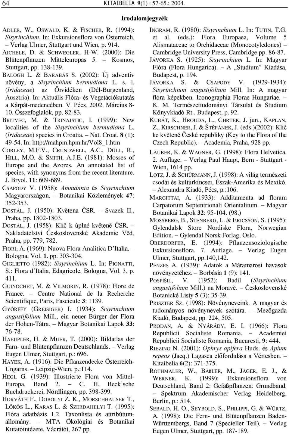 (Iridaceae) az Õrvidéken (Dél-Burgenland, Ausztria). In: Aktuális Flóra- és Vegetációkutatás a Kárpát-medencében. V. Pécs, 2002. Március 8-10. Összefoglalók, pp. 82-83. BRITVEC, M. & TRINAJSTIC, I.