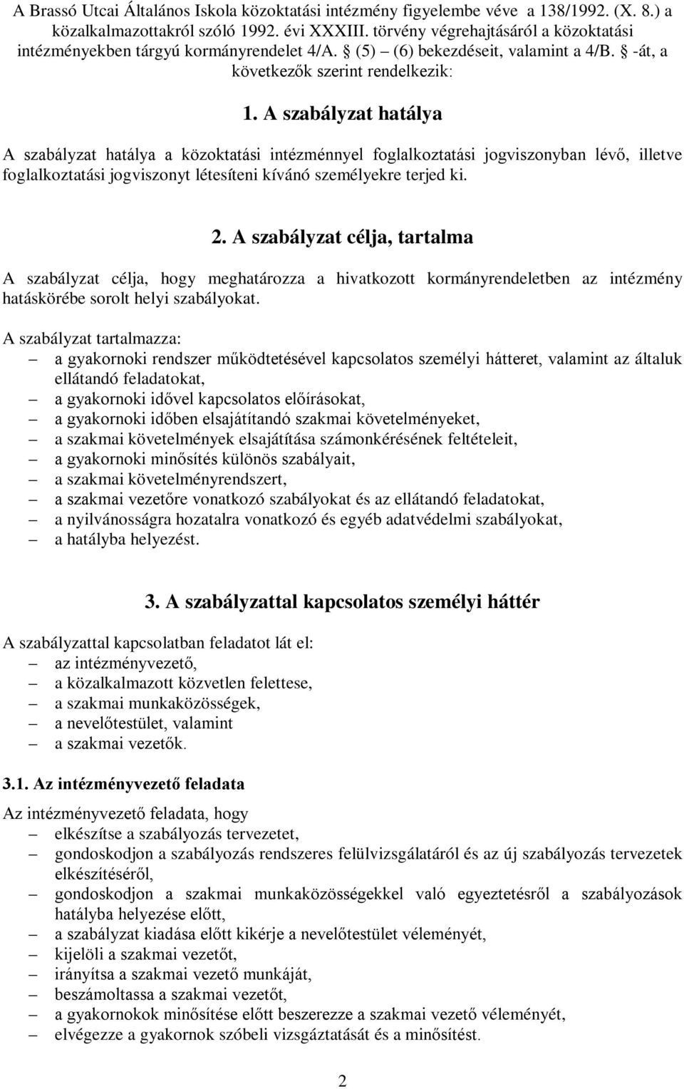 A szabályzat hatálya A szabályzat hatálya a közoktatási intézménnyel foglalkoztatási jogviszonyban lévő, illetve foglalkoztatási jogviszonyt létesíteni kívánó személyekre terjed ki. 2.