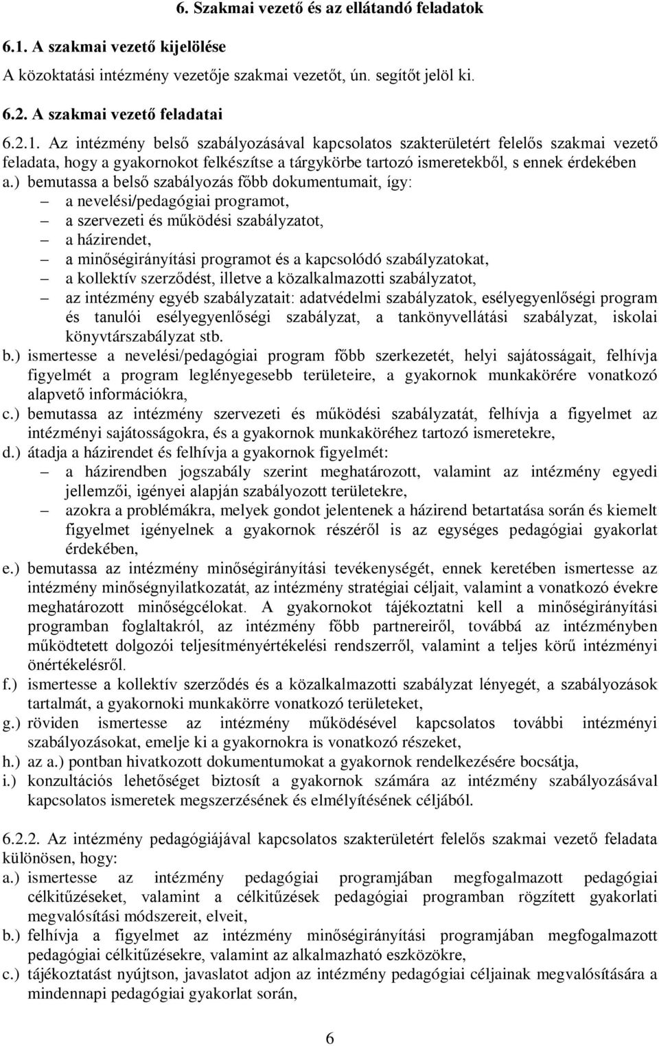 szabályzatokat, a kollektív szerződést, illetve a közalkalmazotti szabályzatot, az intézmény egyéb szabályzatait: adatvédelmi szabályzatok, esélyegyenlőségi program és tanulói esélyegyenlőségi