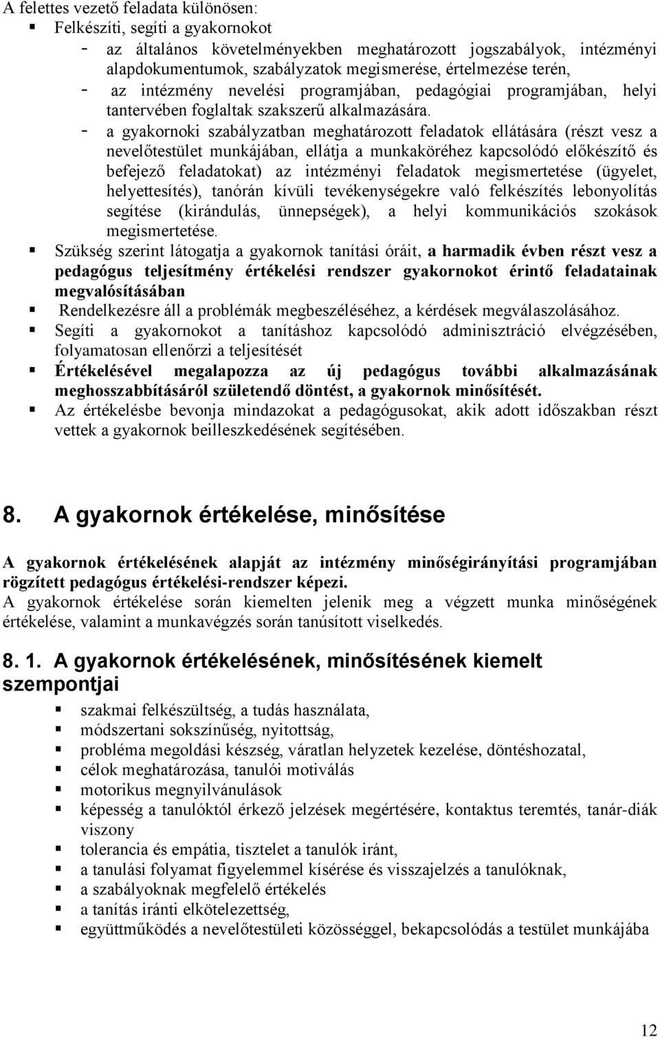 - a gyakornoki szabályzatban meghatározott feladatok ellátására (részt vesz a nevelőtestület munkájában, ellátja a munkaköréhez kapcsolódó előkészítő és befejező feladatokat) az intézményi feladatok