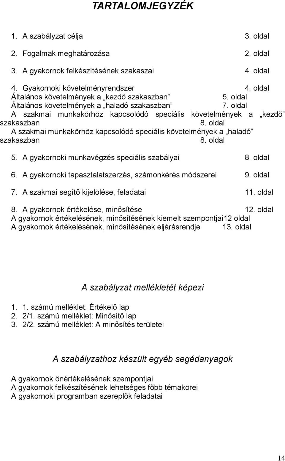 oldal A szakmai munkakörhöz kapcsolódó speciális követelmények a haladó szakaszban 8. oldal 5. A gyakornoki munkavégzés speciális szabályai 8. oldal 6.