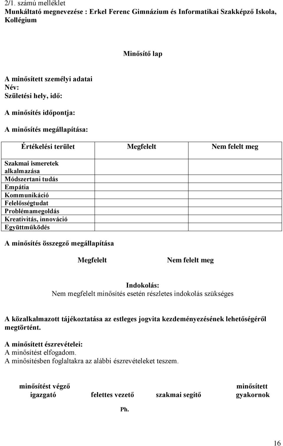 innováció Együttműködés A minősítés összegző megállapítása Megfelelt Nem felelt meg Indokolás: Nem megfelelt minősítés esetén részletes indokolás szükséges A közalkalmazott tájékoztatása az estleges