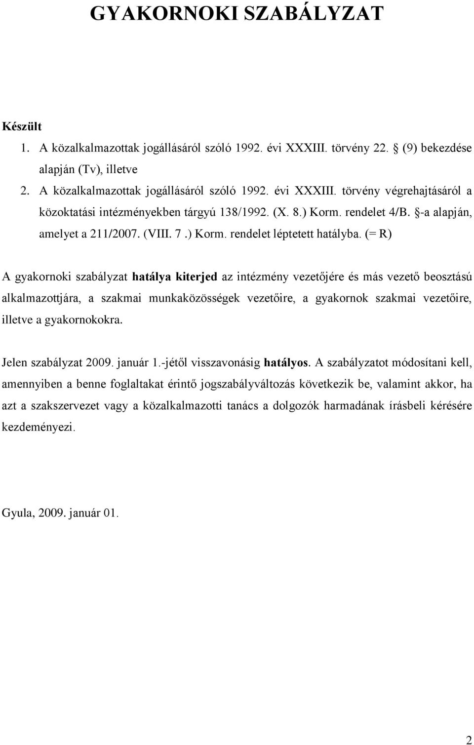 (= R) A gyakornoki szabályzat hatálya kiterjed az intézmény vezetőjére és más vezető beosztású alkalmazottjára, a szakmai munkaközösségek vezetőire, a gyakornok szakmai vezetőire, illetve a