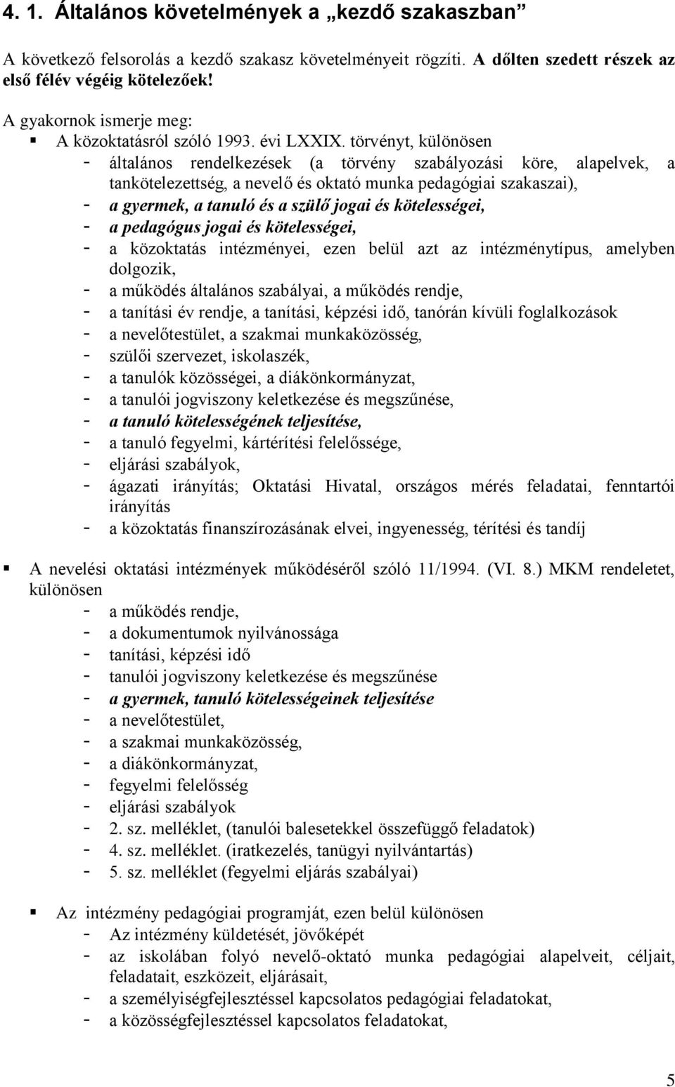 törvényt, különösen - általános rendelkezések (a törvény szabályozási köre, alapelvek, a tankötelezettség, a nevelő és oktató munka pedagógiai szakaszai), - a gyermek, a tanuló és a szülő jogai és