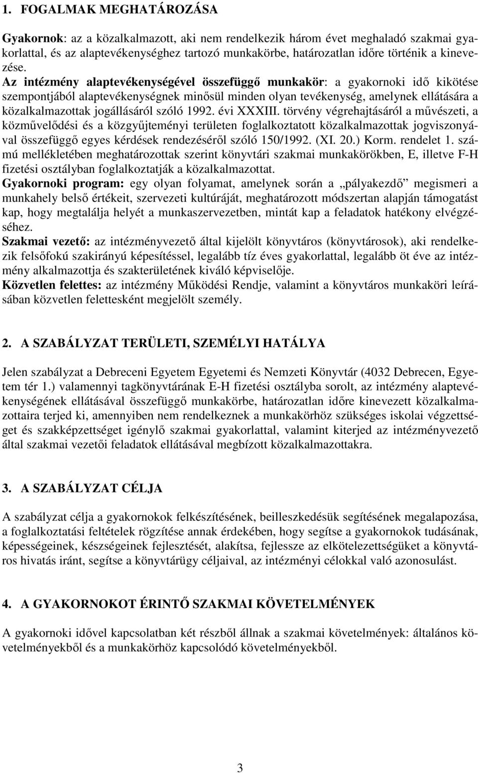 Az intézmény alaptevékenységével összefüggı munkakör: a gyakornoki idı kikötése szempontjából alaptevékenységnek minısül minden olyan tevékenység, amelynek ellátására a közalkalmazottak jogállásáról